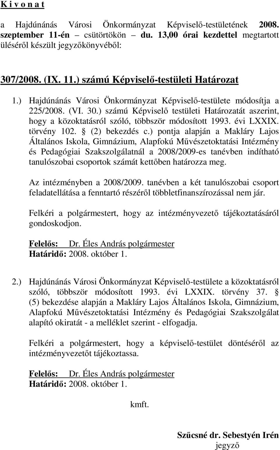 ) pontja alapján a Makláry Lajos Általános Iskola, Gimnázium, Alapfokú Mővészetoktatási Intézmény és Pedagógiai Szakszolgálatnál a 2008/2009-es tanévben indítható tanulószobai csoportok számát