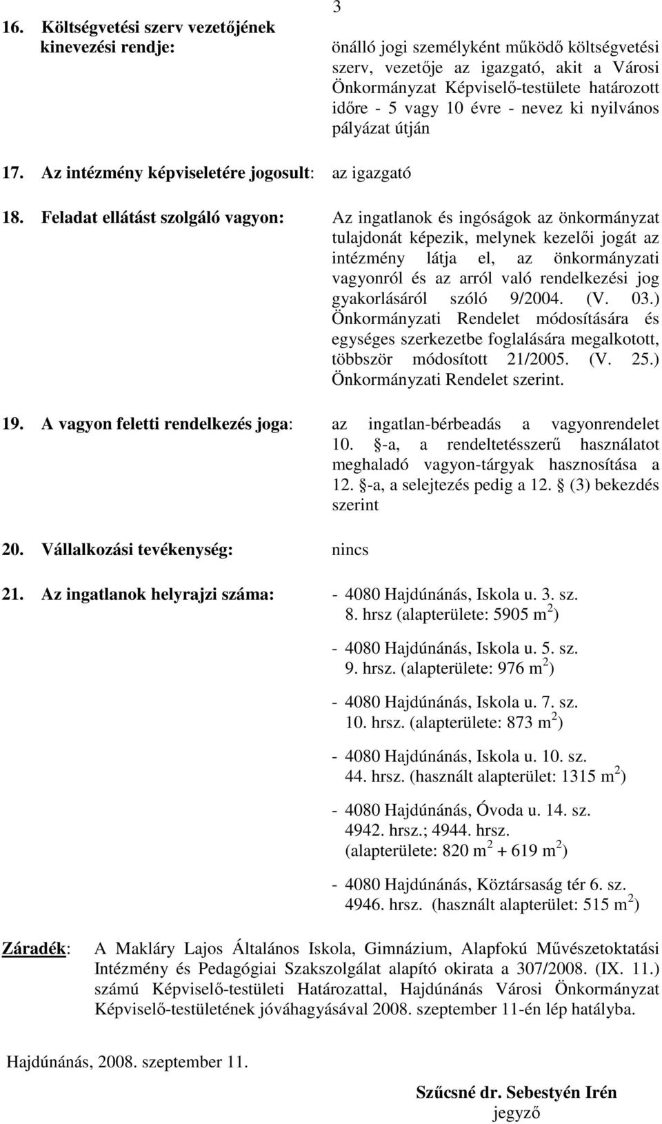 Feladat ellátást szolgáló vagyon: Az ingatlanok és ingóságok az önkormányzat tulajdonát képezik, melynek kezelıi jogát az intézmény látja el, az önkormányzati vagyonról és az arról való rendelkezési