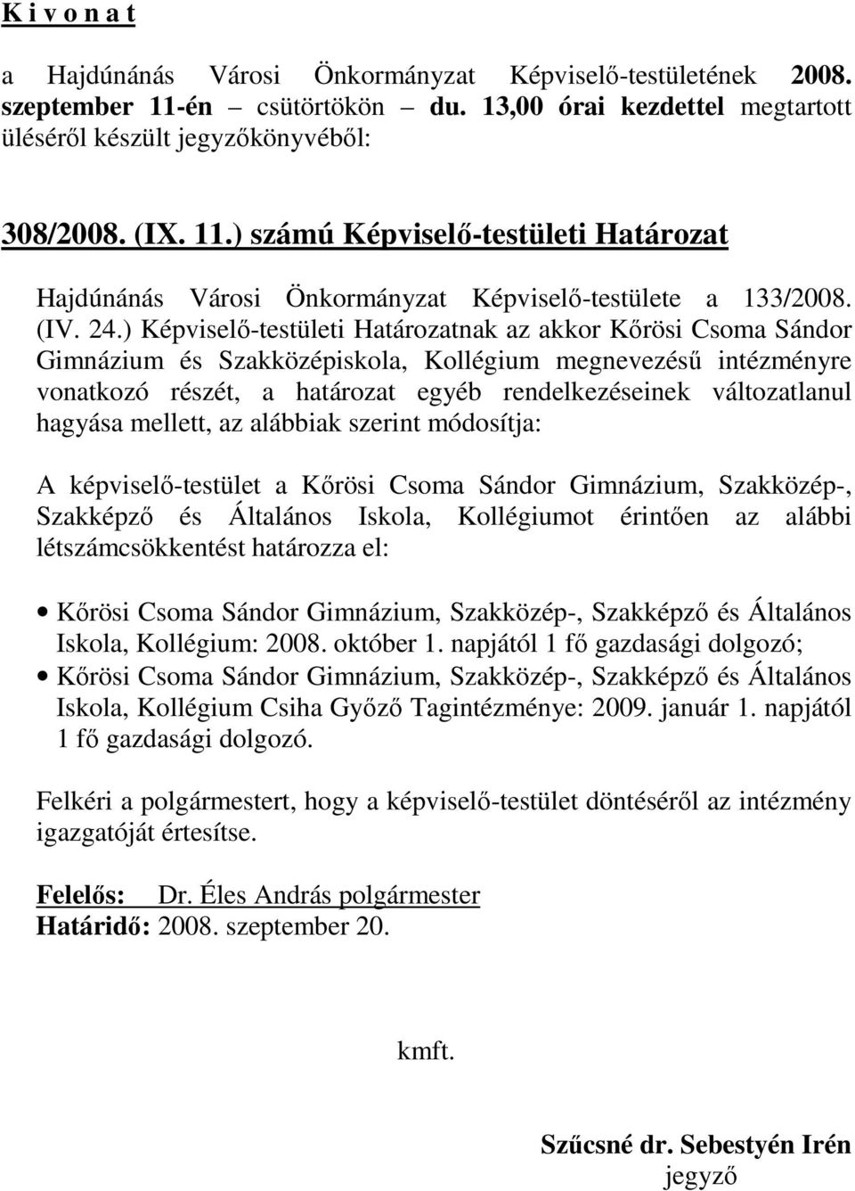 hagyása mellett, az alábbiak szerint módosítja: A képviselı-testület a Kırösi Csoma Sándor Gimnázium, Szakközép-, Szakképzı és Általános Iskola, Kollégiumot érintıen az alábbi létszámcsökkentést