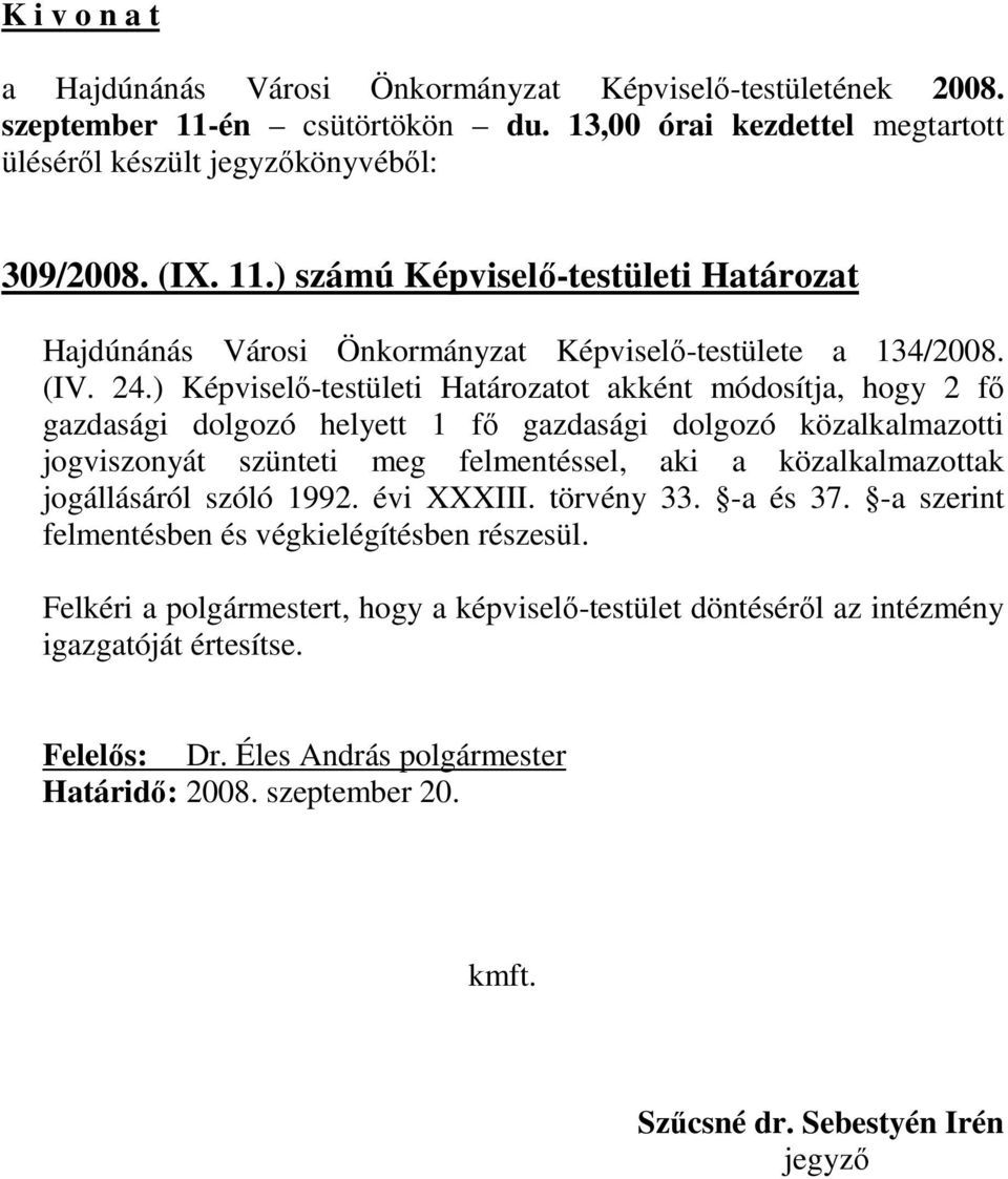 ) Képviselı-testületi Határozatot akként módosítja, hogy 2 fı gazdasági dolgozó helyett 1 fı gazdasági dolgozó közalkalmazotti jogviszonyát