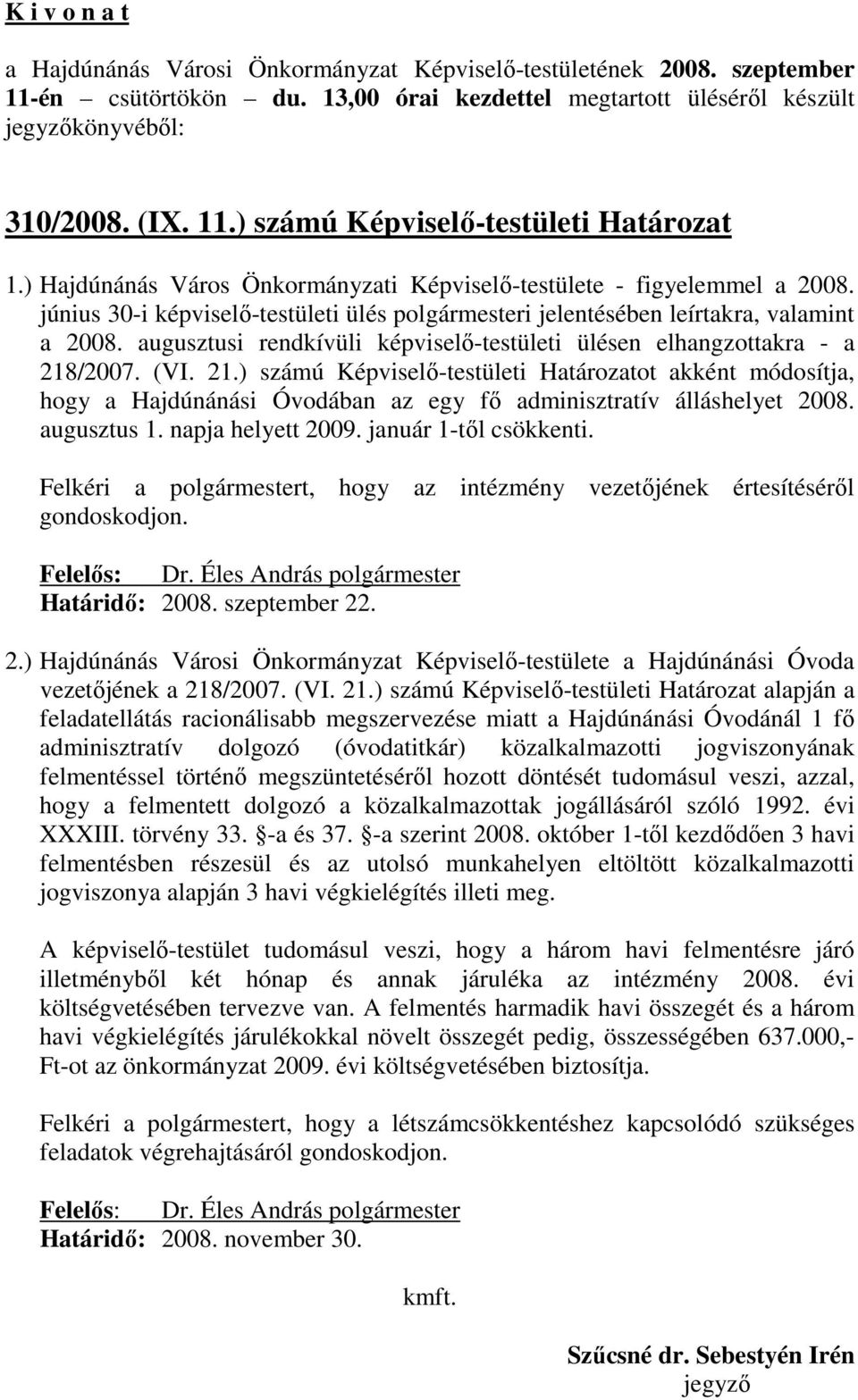 augusztusi rendkívüli képviselı-testületi ülésen elhangzottakra - a 218/2007. (VI. 21.) számú Képviselı-testületi Határozatot akként módosítja, hogy a Hajdúnánási Óvodában az egy fı adminisztratív álláshelyet 2008.