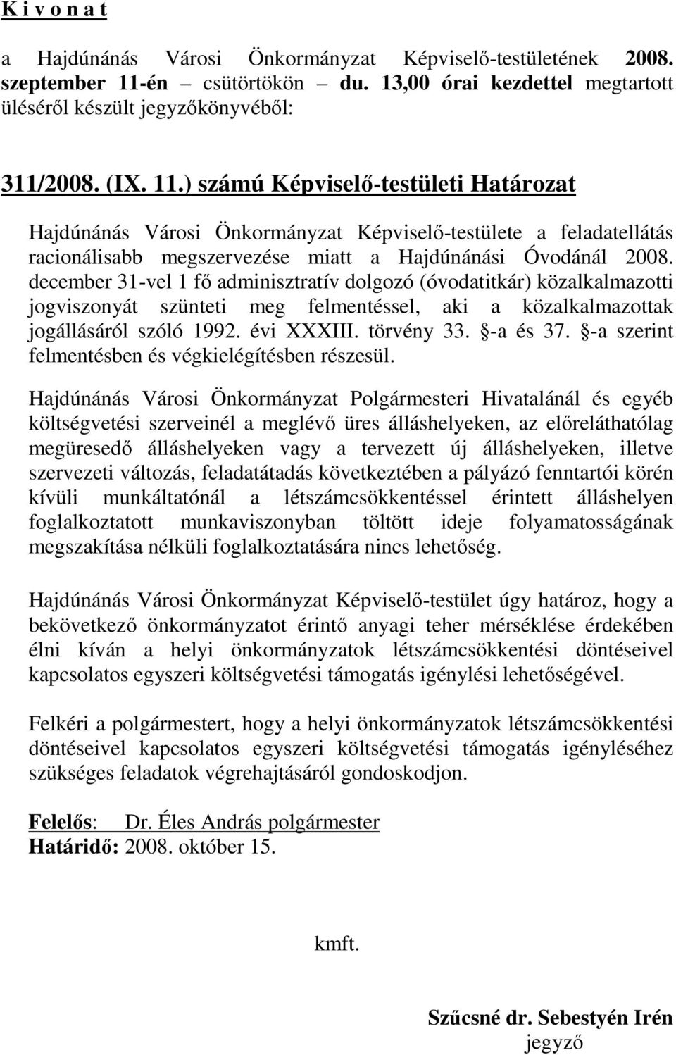 december 31-vel 1 fı adminisztratív dolgozó (óvodatitkár) közalkalmazotti jogviszonyát szünteti meg felmentéssel, aki a közalkalmazottak jogállásáról szóló 1992. évi XXXIII. törvény 33. -a és 37.
