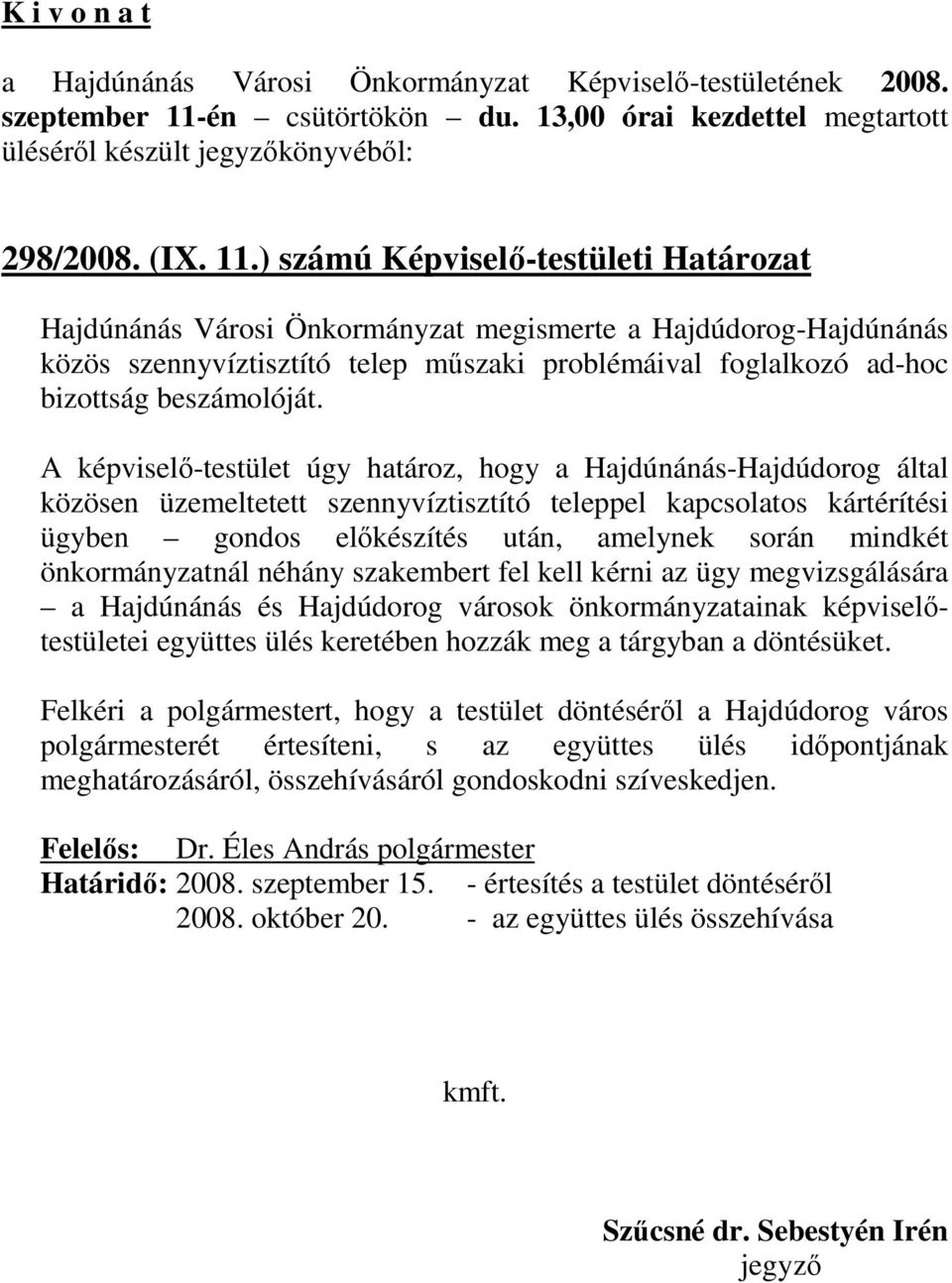 A képviselı-testület úgy határoz, hogy a Hajdúnánás-Hajdúdorog által közösen üzemeltetett szennyvíztisztító teleppel kapcsolatos kártérítési ügyben gondos elıkészítés után, amelynek során mindkét