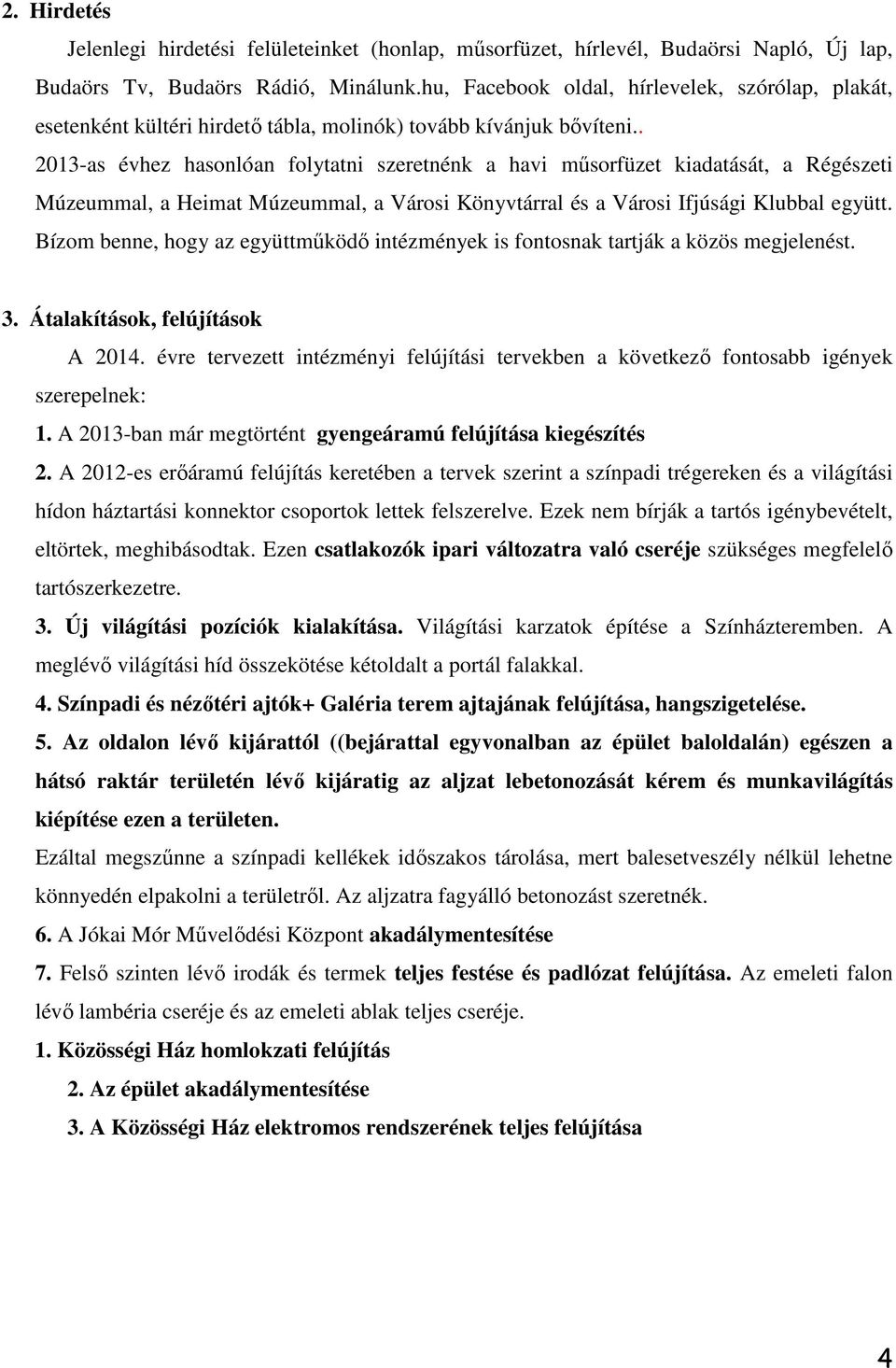 . 2013-as évhez hasonlóan folytatni szeretnénk a havi műsorfüzet kiadatását, a Régészeti Múzeummal, a Heimat Múzeummal, a Városi Könyvtárral és a Városi Ifjúsági Klubbal együtt.