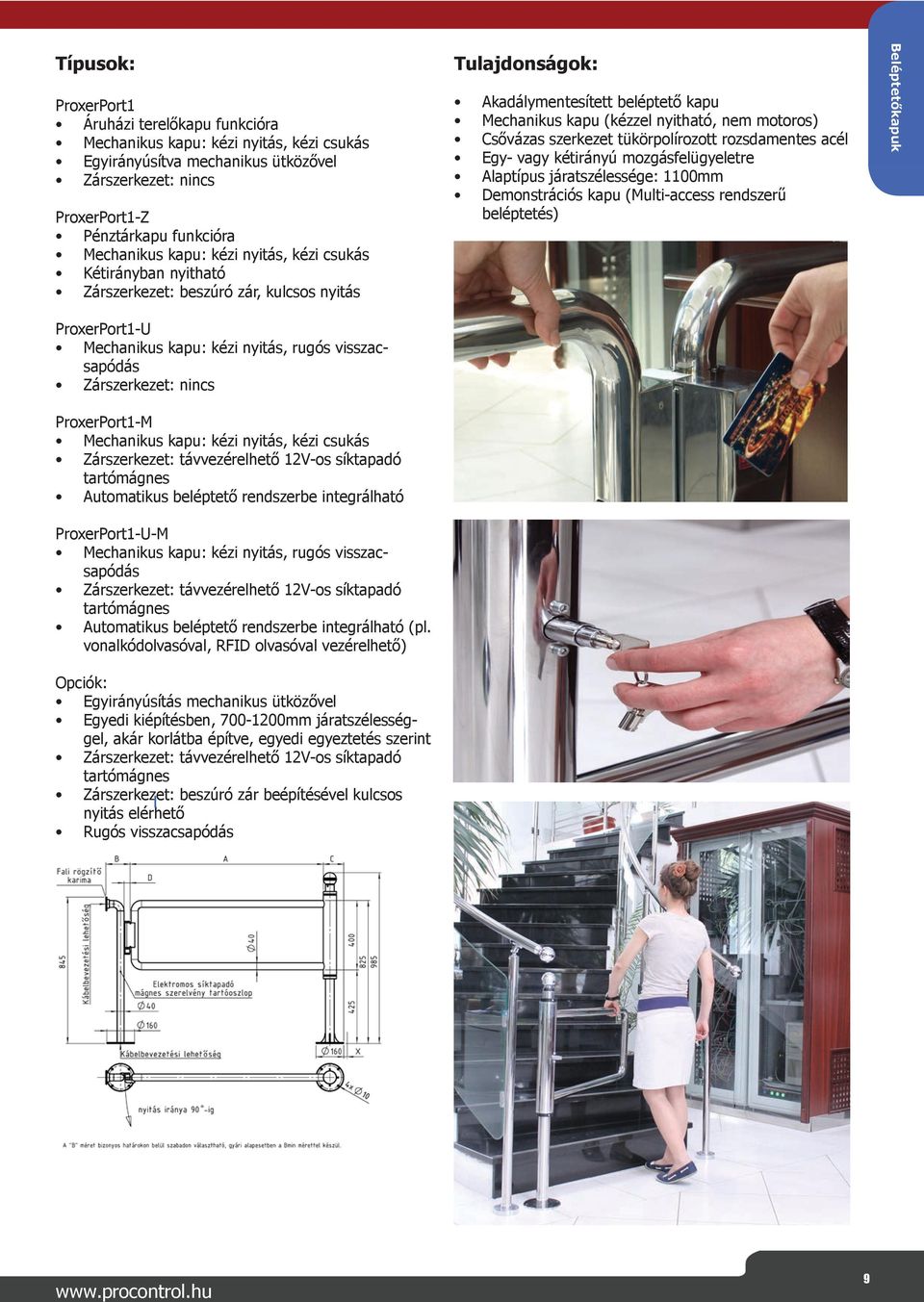 Mechanikus kapu: kézi nyitás, kézi csukás Zárszerkezet: távvezérelhető 12V-os síktapadó tartómágnes Automatikus beléptető rendszerbe integrálható ProxerPort1-U-M Mechanikus kapu: kézi nyitás, rugós