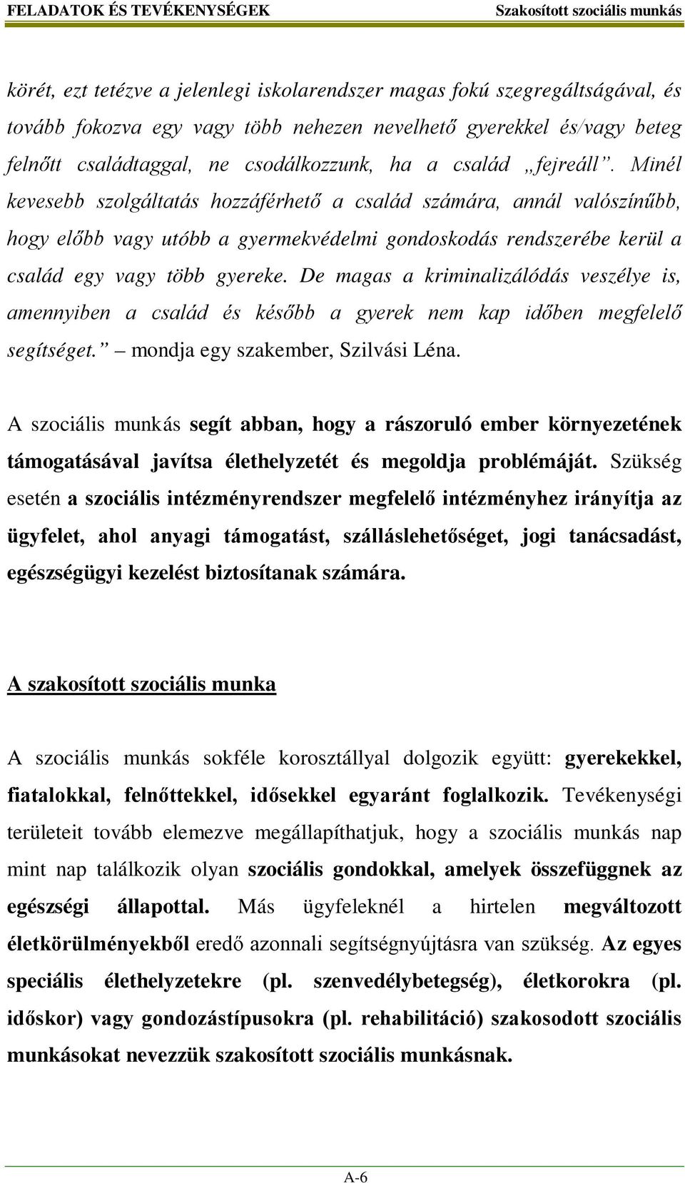 Minél kevesebb szolgáltatás hozzáférhető a család számára, annál valószínűbb, hogy előbb vagy utóbb a gyermekvédelmi gondoskodás rendszerébe kerül a család egy vagy több gyereke.