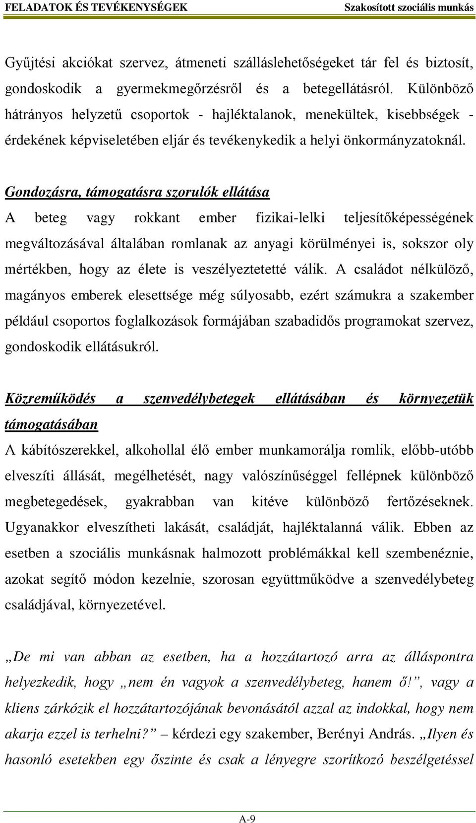 Gondozásra, támogatásra szorulók ellátása A beteg vagy rokkant ember fizikai-lelki teljesítőképességének megváltozásával általában romlanak az anyagi körülményei is, sokszor oly mértékben, hogy az