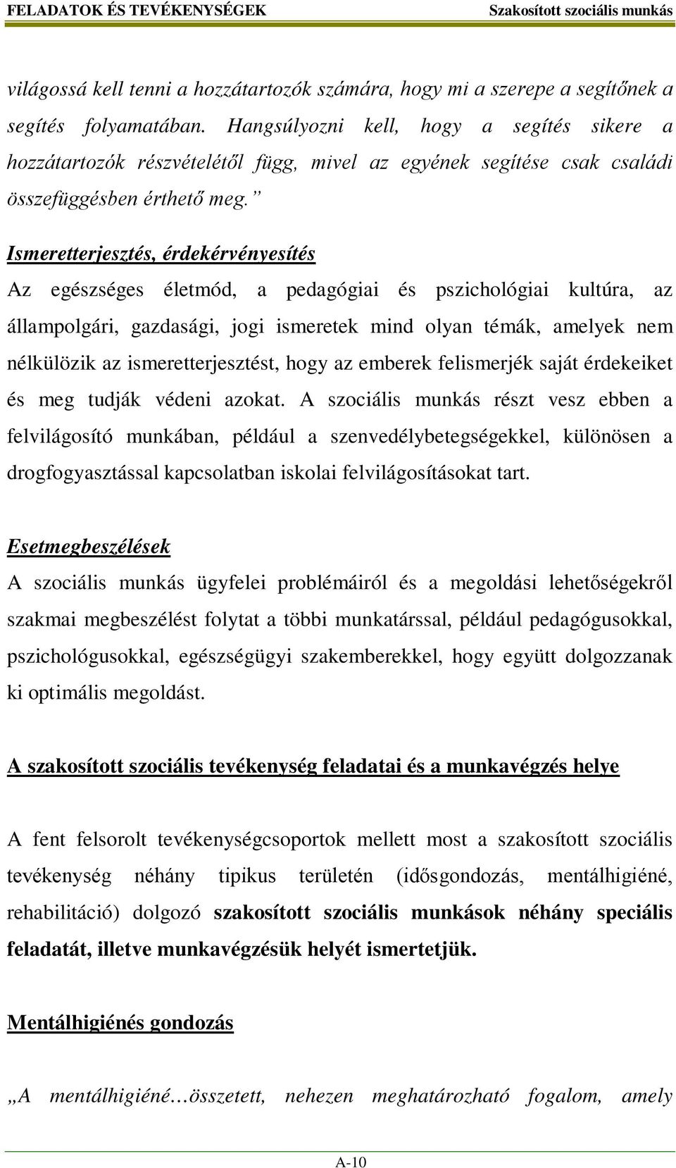 Ismeretterjesztés, érdekérvényesítés Az egészséges életmód, a pedagógiai és pszichológiai kultúra, az állampolgári, gazdasági, jogi ismeretek mind olyan témák, amelyek nem nélkülözik az