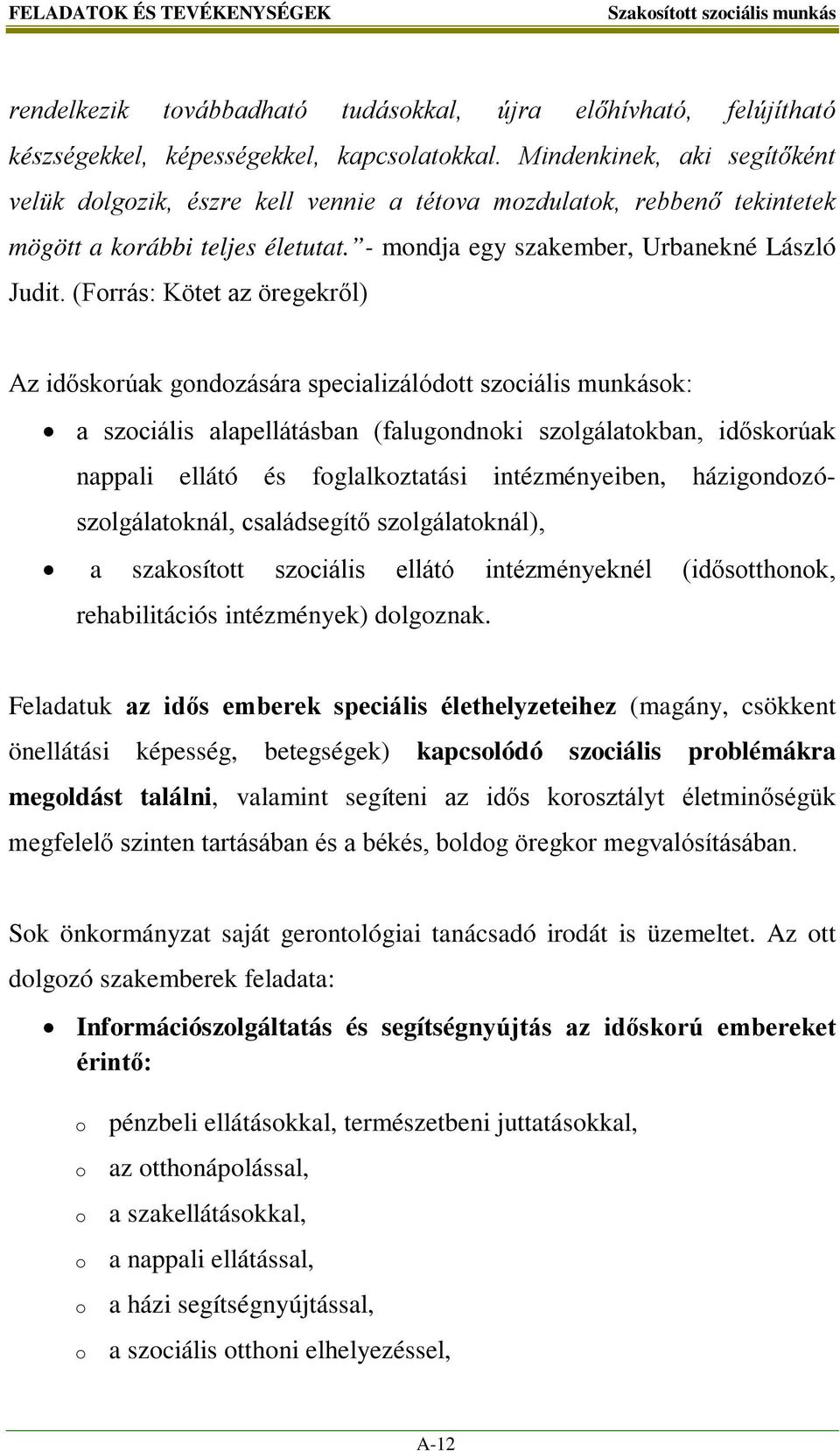 (Forrás: Kötet az öregekről) Az időskorúak gondozására specializálódott szociális munkások: a szociális alapellátásban (falugondnoki szolgálatokban, időskorúak nappali ellátó és foglalkoztatási