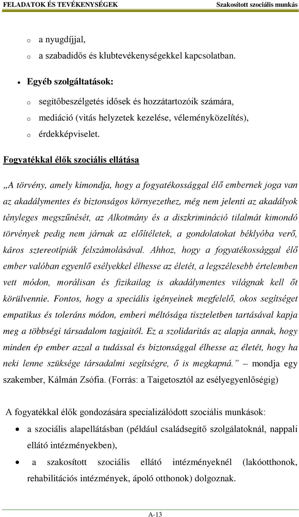 Fogyatékkal élők szociális ellátása A törvény, amely kimondja, hogy a fogyatékossággal élő embernek joga van az akadálymentes és biztonságos környezethez, még nem jelenti az akadályok tényleges