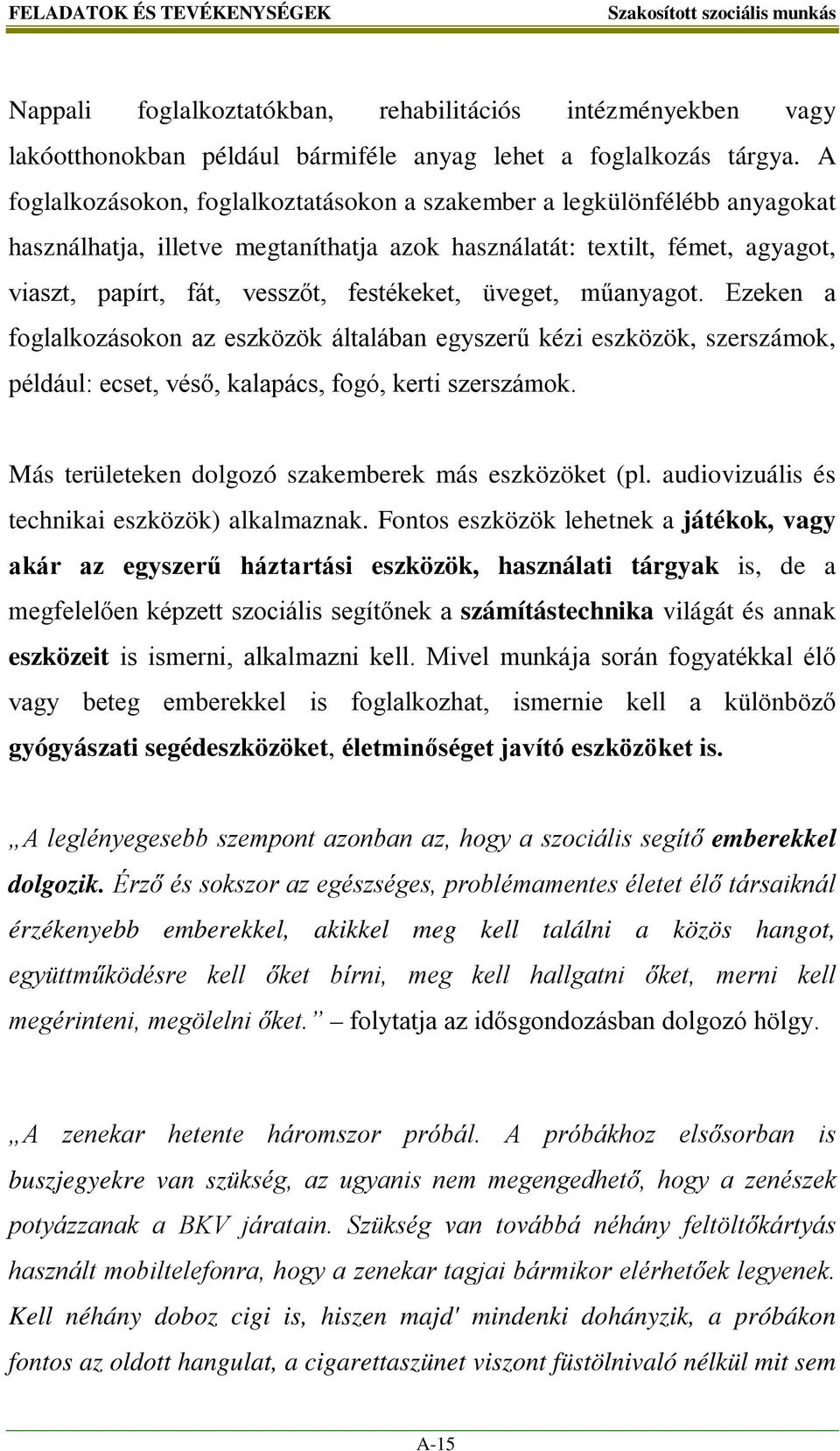 üveget, műanyagot. Ezeken a foglalkozásokon az eszközök általában egyszerű kézi eszközök, szerszámok, például: ecset, véső, kalapács, fogó, kerti szerszámok.