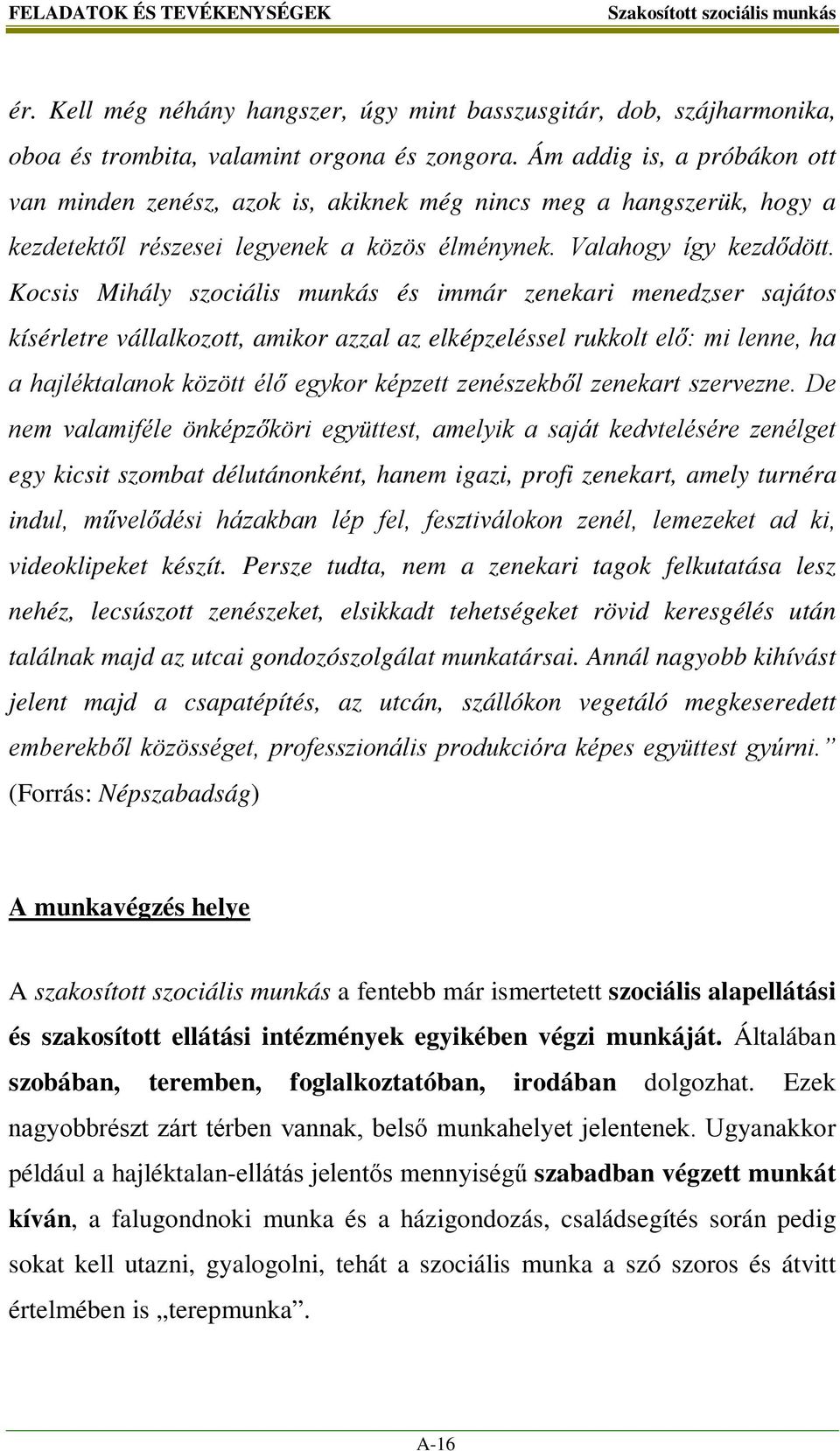 Kocsis Mihály szociális munkás és immár zenekari menedzser sajátos kísérletre vállalkozott, amikor azzal az elképzeléssel rukkolt elő: mi lenne, ha a hajléktalanok között élő egykor képzett