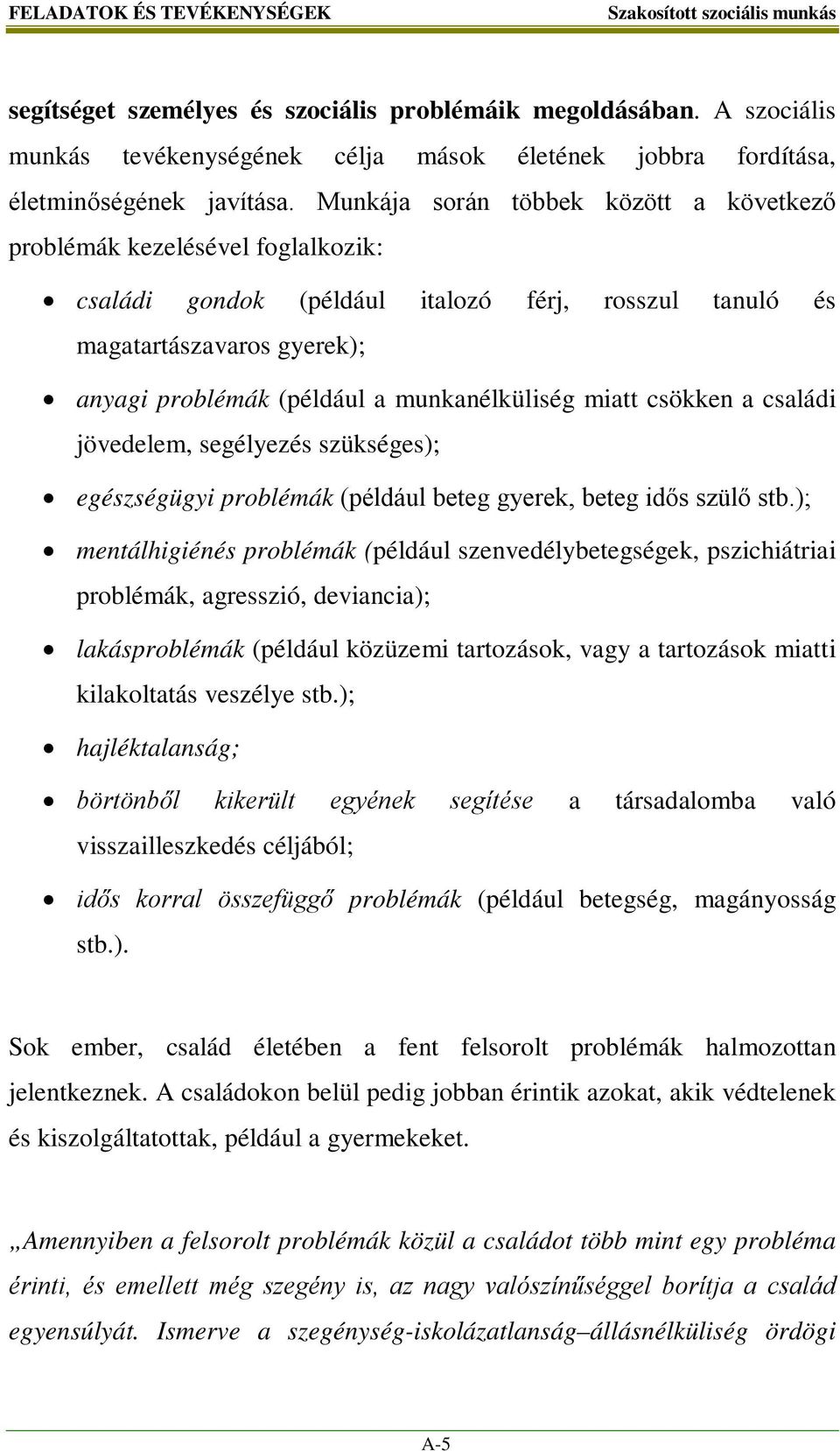 munkanélküliség miatt csökken a családi jövedelem, segélyezés szükséges); egészségügyi problémák (például beteg gyerek, beteg idős szülő stb.