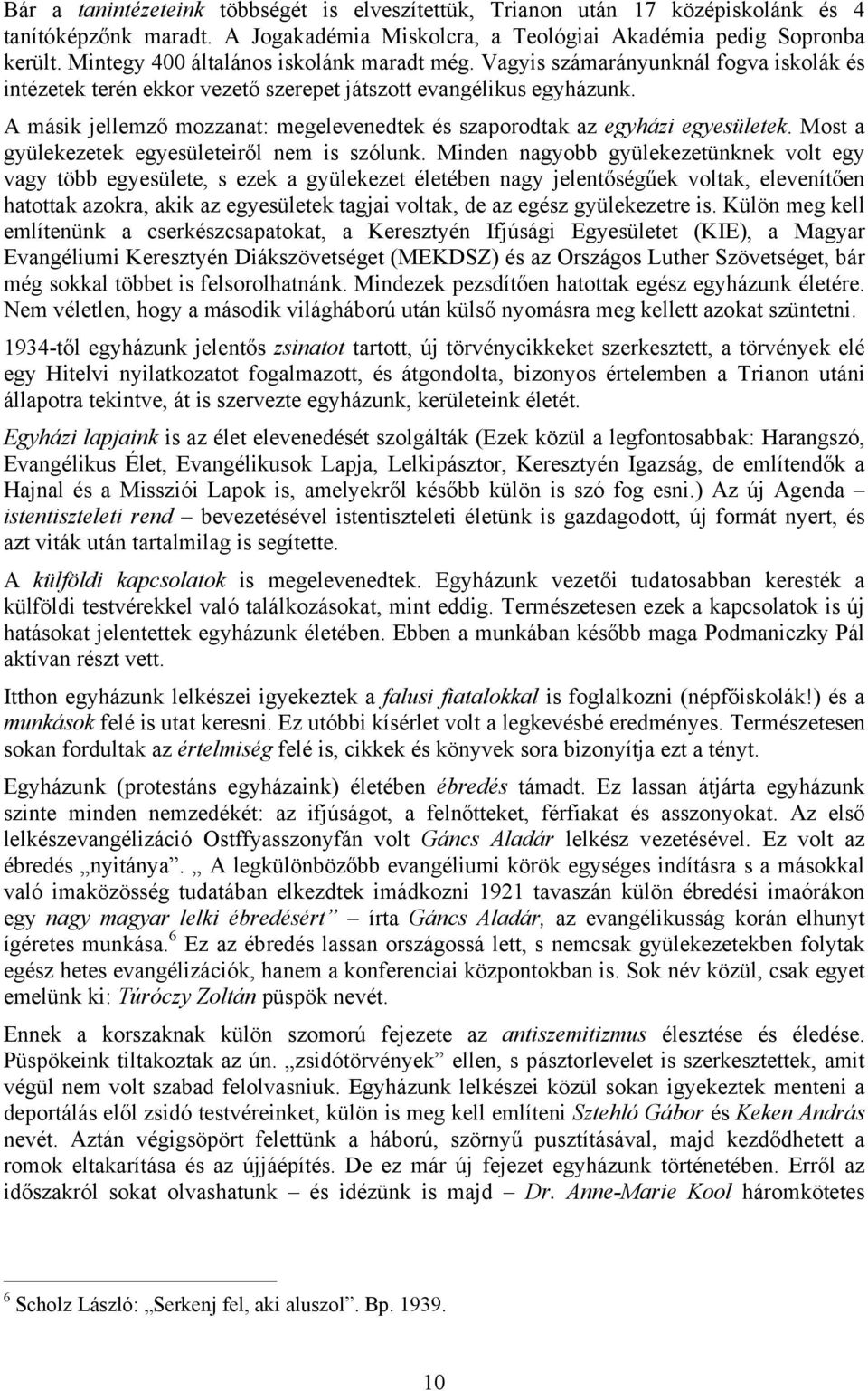 A másik jellemző mozzanat: megelevenedtek és szaporodtak az egyházi egyesületek. Most a gyülekezetek egyesületeiről nem is szólunk.