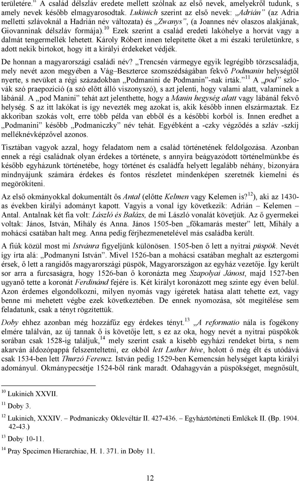 10 Ezek szerint a család eredeti lakóhelye a horvát vagy a dalmát tengermellék lehetett.