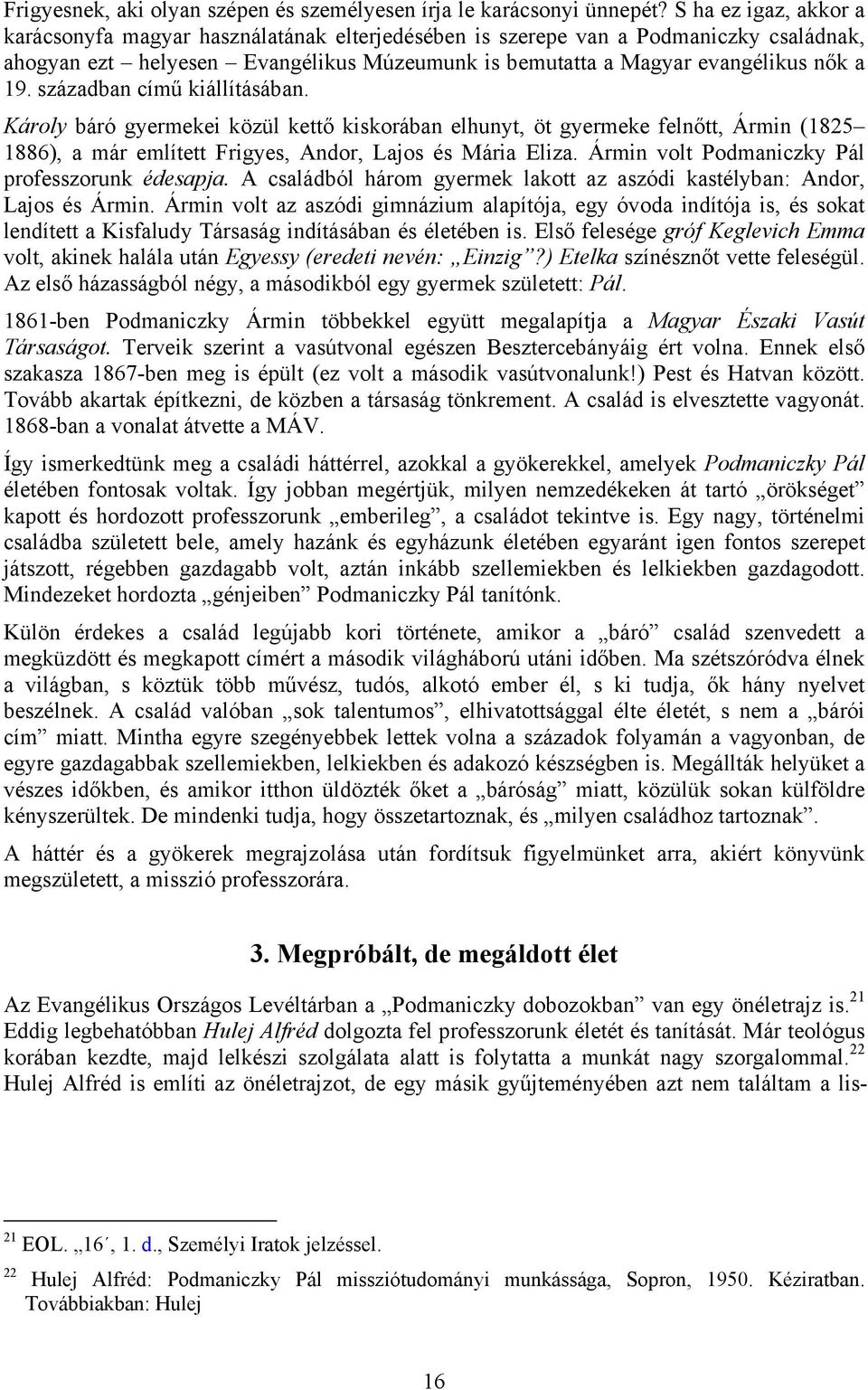 században című kiállításában. Károly báró gyermekei közül kettő kiskorában elhunyt, öt gyermeke felnőtt, Ármin (1825 1886), a már említett Frigyes, Andor, Lajos és Mária Eliza.