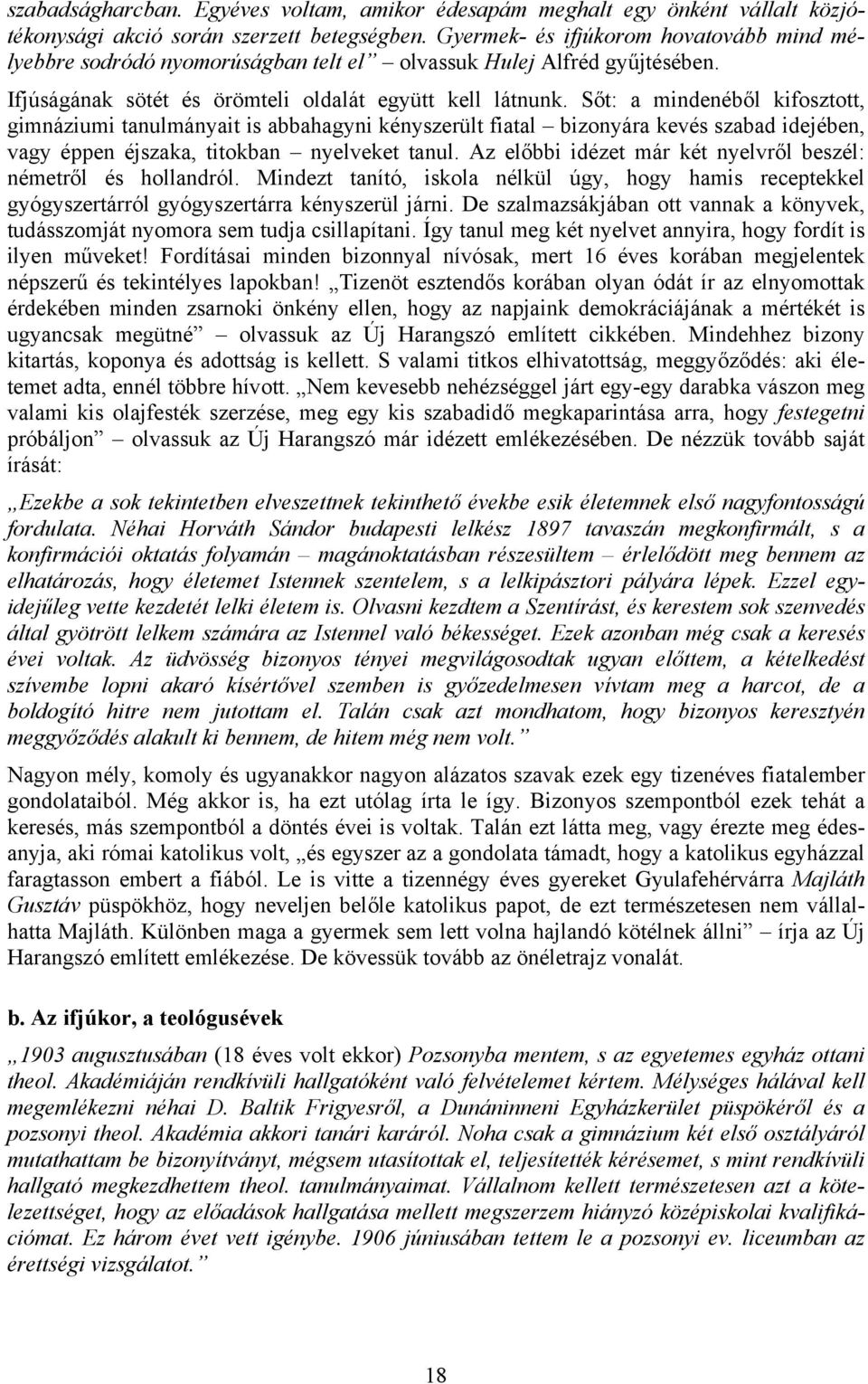 Sőt: a mindenéből kifosztott, gimnáziumi tanulmányait is abbahagyni kényszerült fiatal bizonyára kevés szabad idejében, vagy éppen éjszaka, titokban nyelveket tanul.