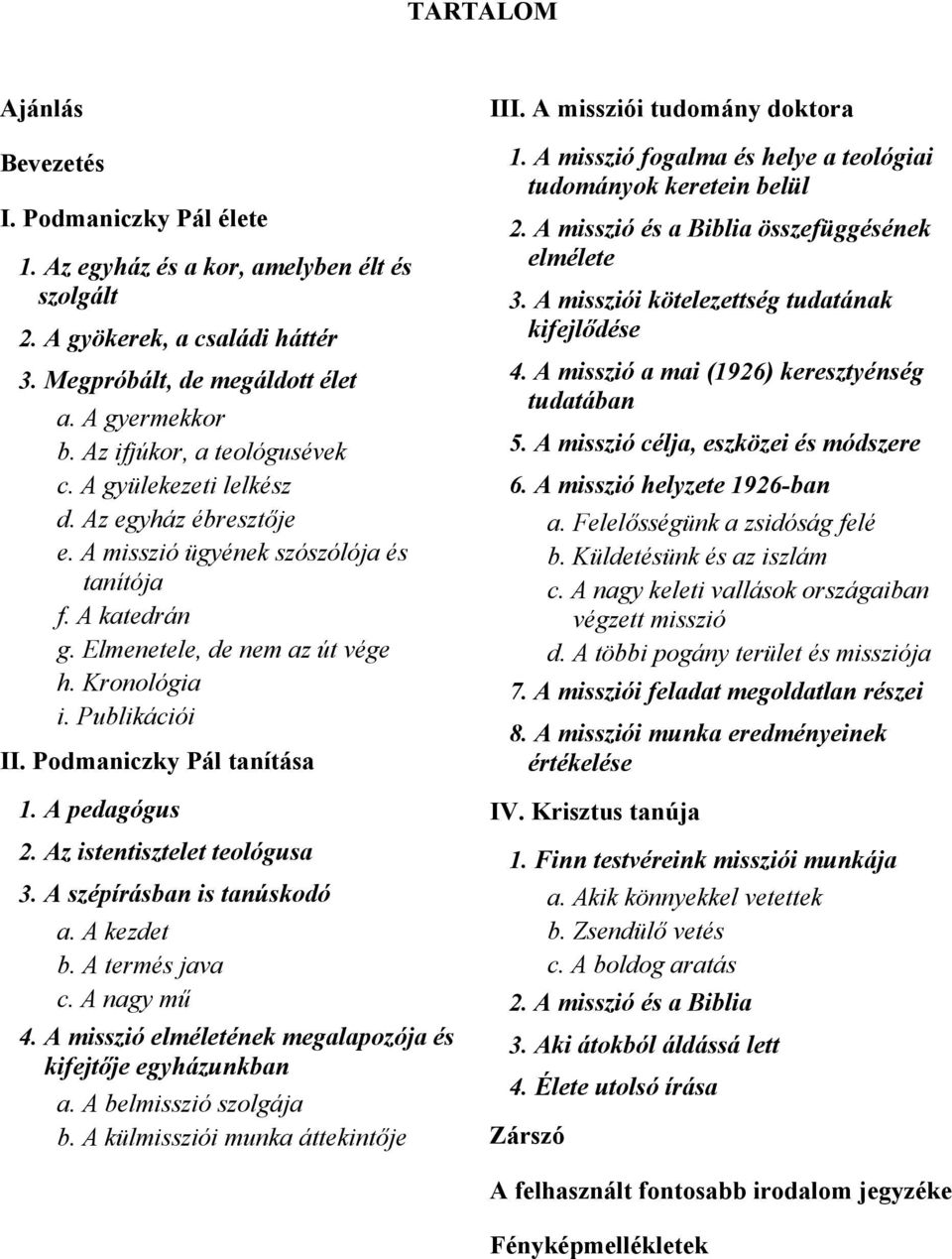 Podmaniczky Pál tanítása 1. A pedagógus 2. Az istentisztelet teológusa 3. A szépírásban is tanúskodó a. A kezdet b. A termés java c. A nagy mű 4.