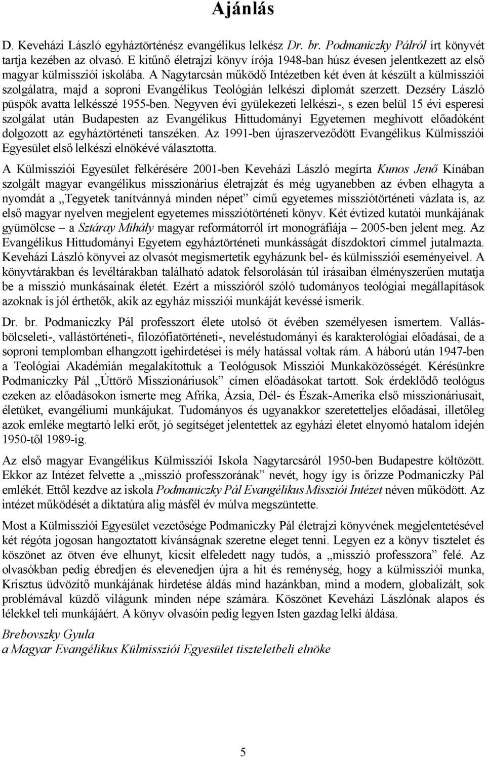 A Nagytarcsán működő Intézetben két éven át készült a külmissziói szolgálatra, majd a soproni Evangélikus Teológián lelkészi diplomát szerzett. Dezséry László püspök avatta lelkésszé 1955-ben.