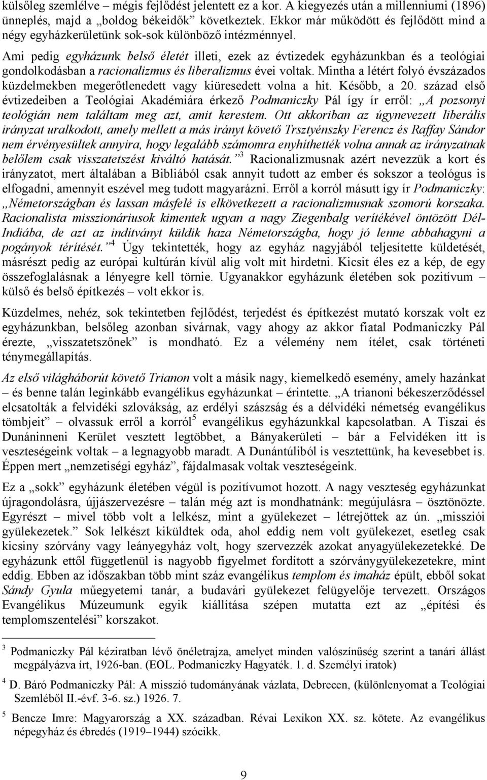 Ami pedig egyházunk belső életét illeti, ezek az évtizedek egyházunkban és a teológiai gondolkodásban a racionalizmus és liberalizmus évei voltak.