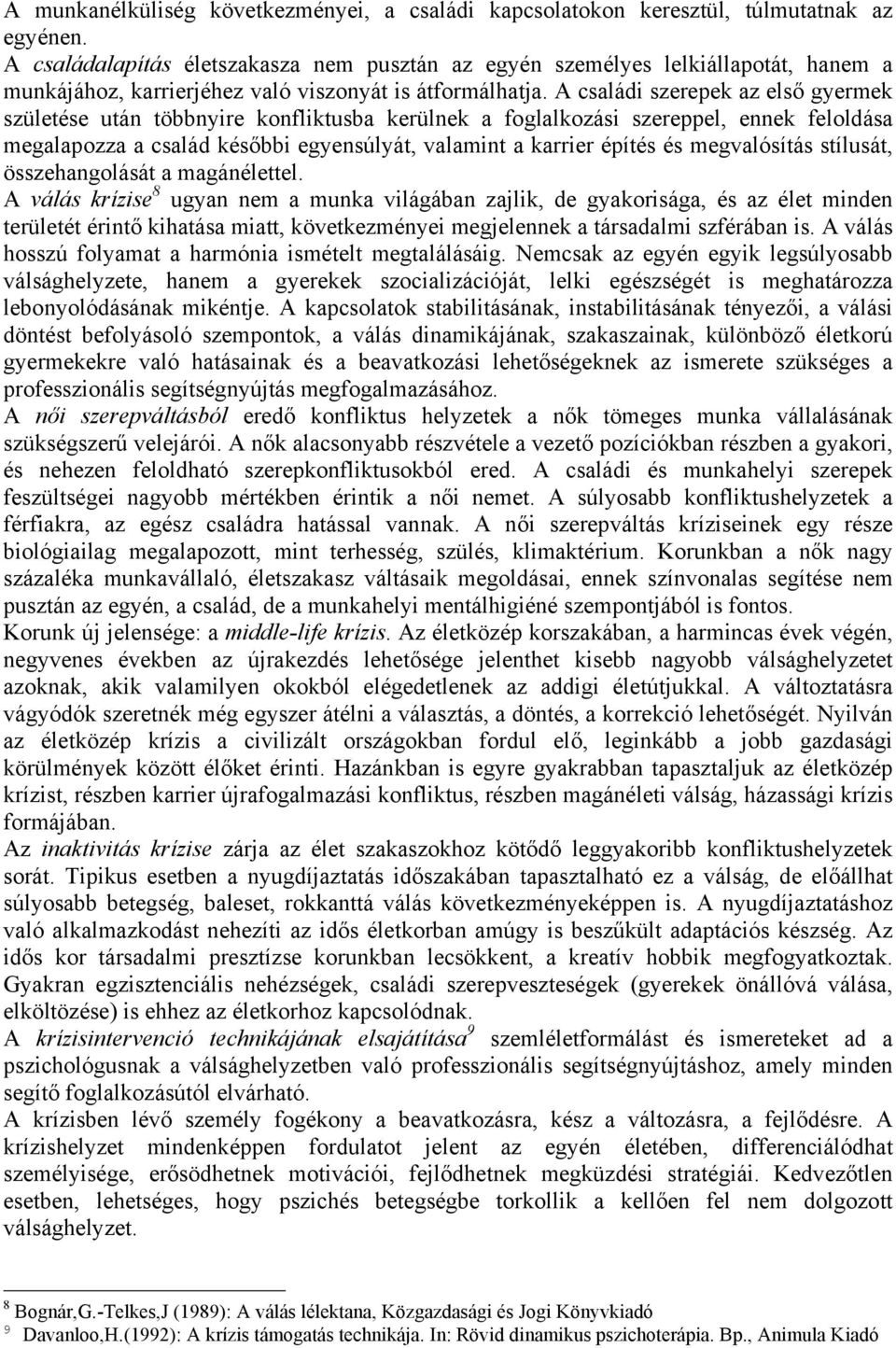 A családi szerepek az első gyermek születése után többnyire konfliktusba kerülnek a foglalkozási szereppel, ennek feloldása megalapozza a család későbbi egyensúlyát, valamint a karrier építés és