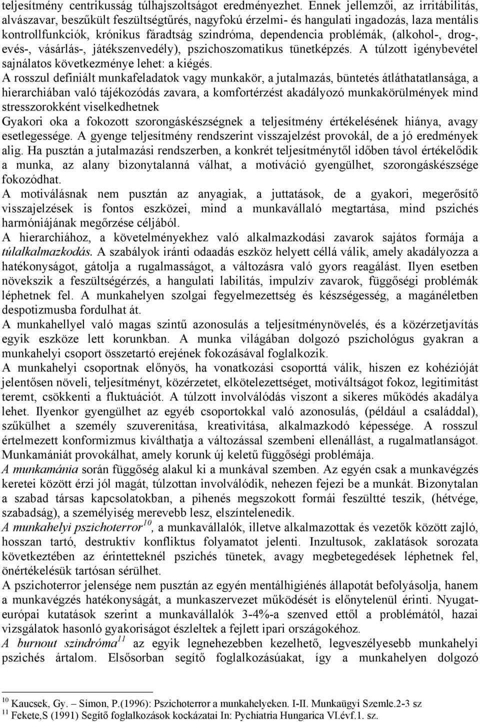 problémák, (alkohol-, drog-, evés-, vásárlás-, játékszenvedély), pszichoszomatikus tünetképzés. A túlzott igénybevétel sajnálatos következménye lehet: a kiégés.