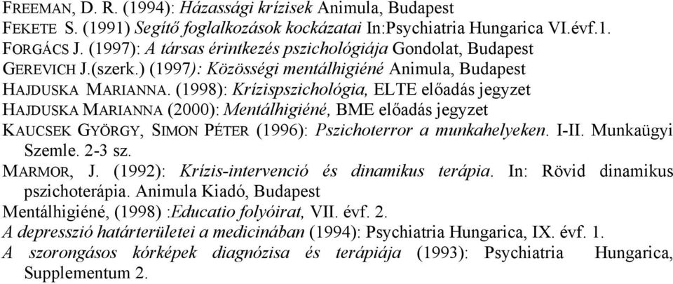 (1998): Krízispszichológia, ELTE előadás jegyzet HAJDUSKA MARIANNA (2000): Mentálhigiéné, BME előadás jegyzet KAUCSEK GYÖRGY, SIMON PÉTER (1996): Pszichoterror a munkahelyeken. I-II. Munkaügyi Szemle.