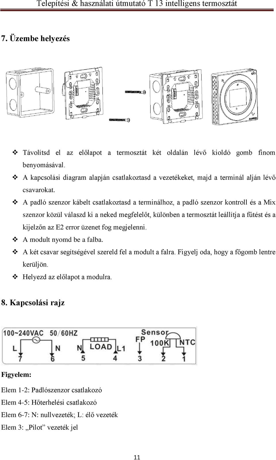 A padló szenzor kábelt csatlakoztasd a terminálhoz, a padló szenzor kontroll és a Mix szenzor közül válaszd ki a neked megfelelőt, különben a termosztát leállítja a fűtést és a kijelzőn