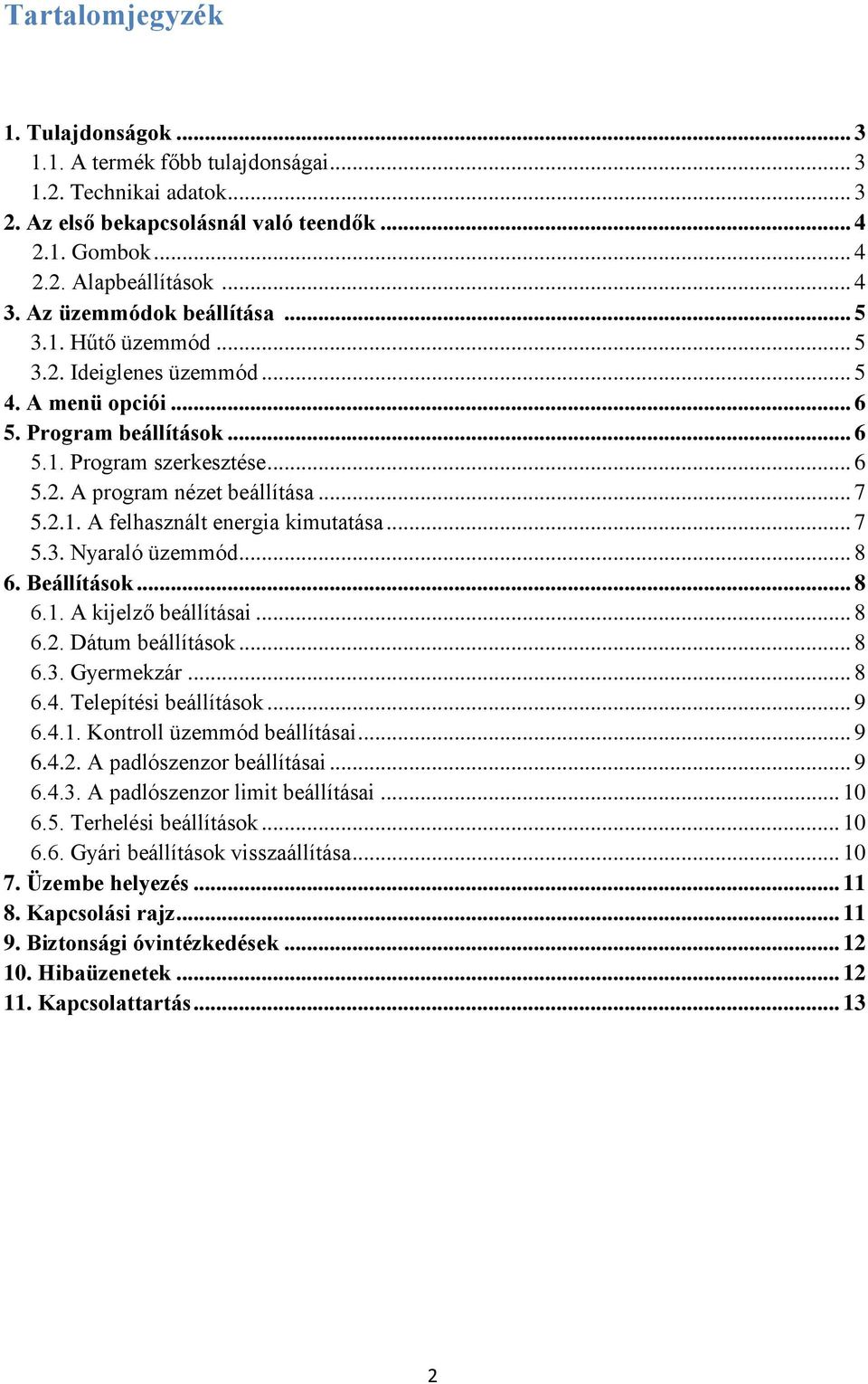 2.1. A felhasznált energia kimutatása... 7 5.3. Nyaraló üzemmód... 8 6. Beállítások... 8 6.1. A kijelző beállításai... 8 6.2. Dátum beállítások... 8 6.3. Gyermekzár... 8 6.4. Telepítési beállítások.