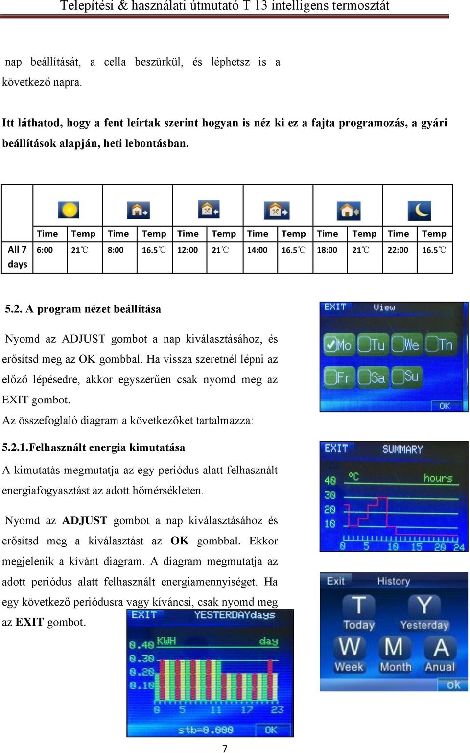 Ha vissza szeretnél lépni az előző lépésedre, akkor egyszerűen csak nyomd meg az EXIT gombot. Az összefoglaló diagram a következőket tartalmazza: 5.2.1.