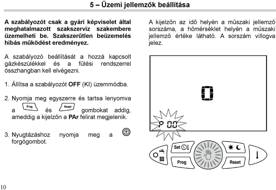 A kijelzőn az idő helyén a műszaki jellemző sorszáma, a hőmérséklet helyén a műszaki jellemző értéke látható. A sorszám villogva jelez.