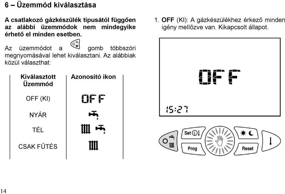 OFF (KI): A gázkészülékhez érkező minden igény mellőzve van. Kikapcsolt állapot.