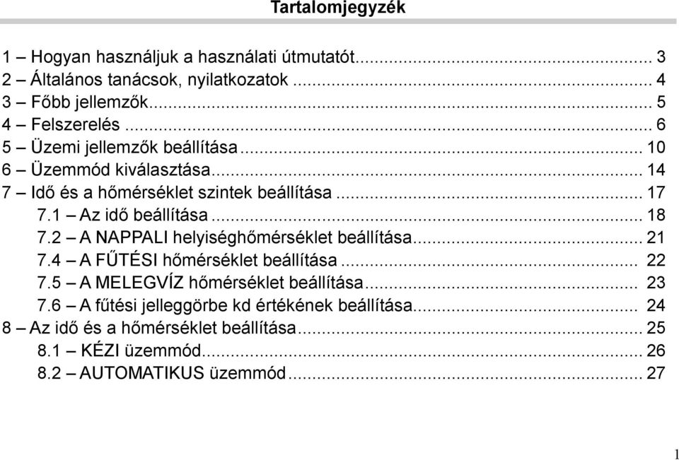 .. 18 7.2 A NAPPALI helyiséghőmérséklet beállítása... 21 7.4 A FŰTÉSI hőmérséklet beállítása... 22 7.5 A MELEGVÍZ hőmérséklet beállítása... 23 7.