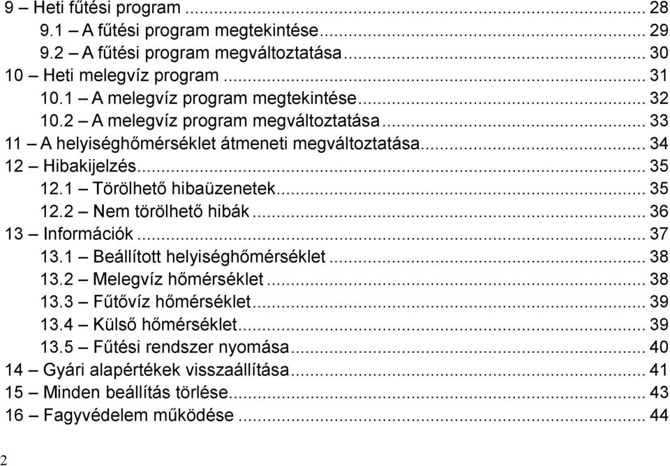 1 Törölhető hibaüzenetek... 35 12.2 Nem törölhető hibák... 36 13 Információk... 37 13.1 Beállított helyiséghőmérséklet... 38 13.2 Melegvíz hőmérséklet... 38 13.3 Fűtővíz hőmérséklet.