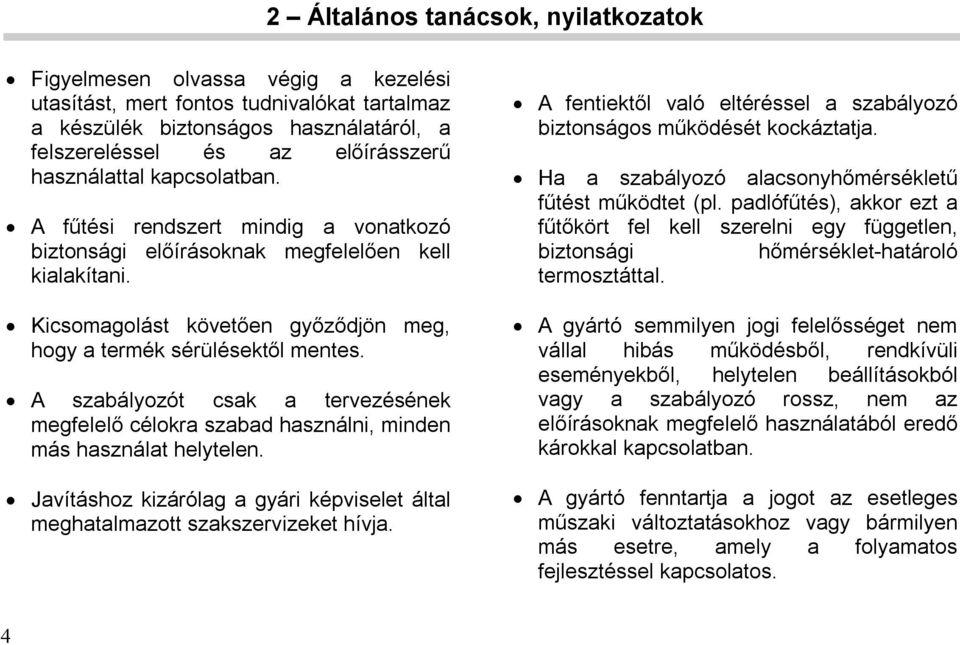 A szabályozót csak a tervezésének megfelelő célokra szabad használni, minden más használat helytelen. Javításhoz kizárólag a gyári képviselet által meghatalmazott szakszervizeket hívja.