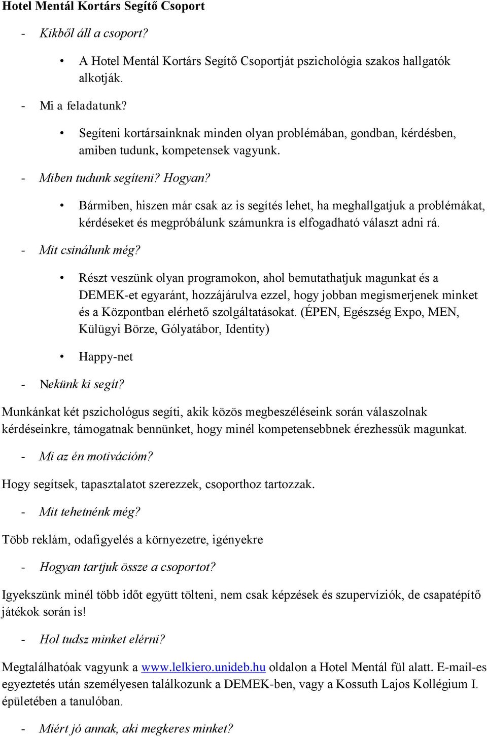 Bármiben, hiszen már csak az is segítés lehet, ha meghallgatjuk a problémákat, kérdéseket és megpróbálunk számunkra is elfogadható választ adni rá. - Mit csinálunk még?