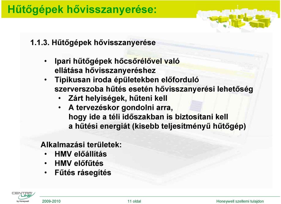 előforduló szerverszoba hűtés esetén hővisszanyerési lehetőség Zárt helyiségek, hűteni kell A tervezéskor gondolni