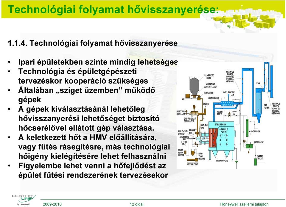 Általában sziget üzemben működő gépek A gépek kiválasztásánál lehetőleg hővisszanyerési lehetőséget biztosító hőcserélővel ellátott gép választása.