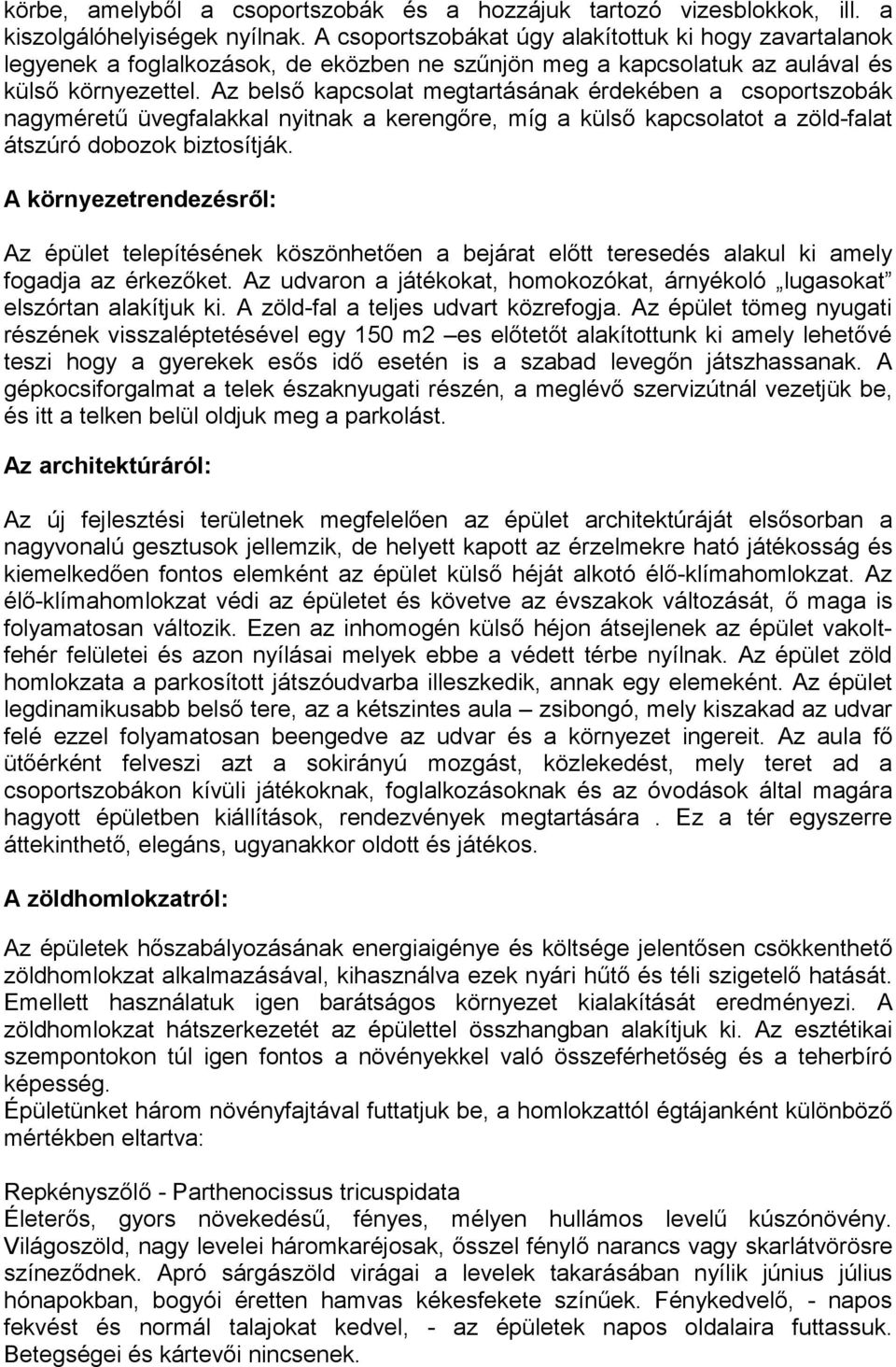 Az belső kapcsolat megtartásának érdekében a csoportszobák nagyméretű üvegfalakkal nyitnak a kerengőre, míg a külső kapcsolatot a zöld-falat átszúró dobozok biztosítják.