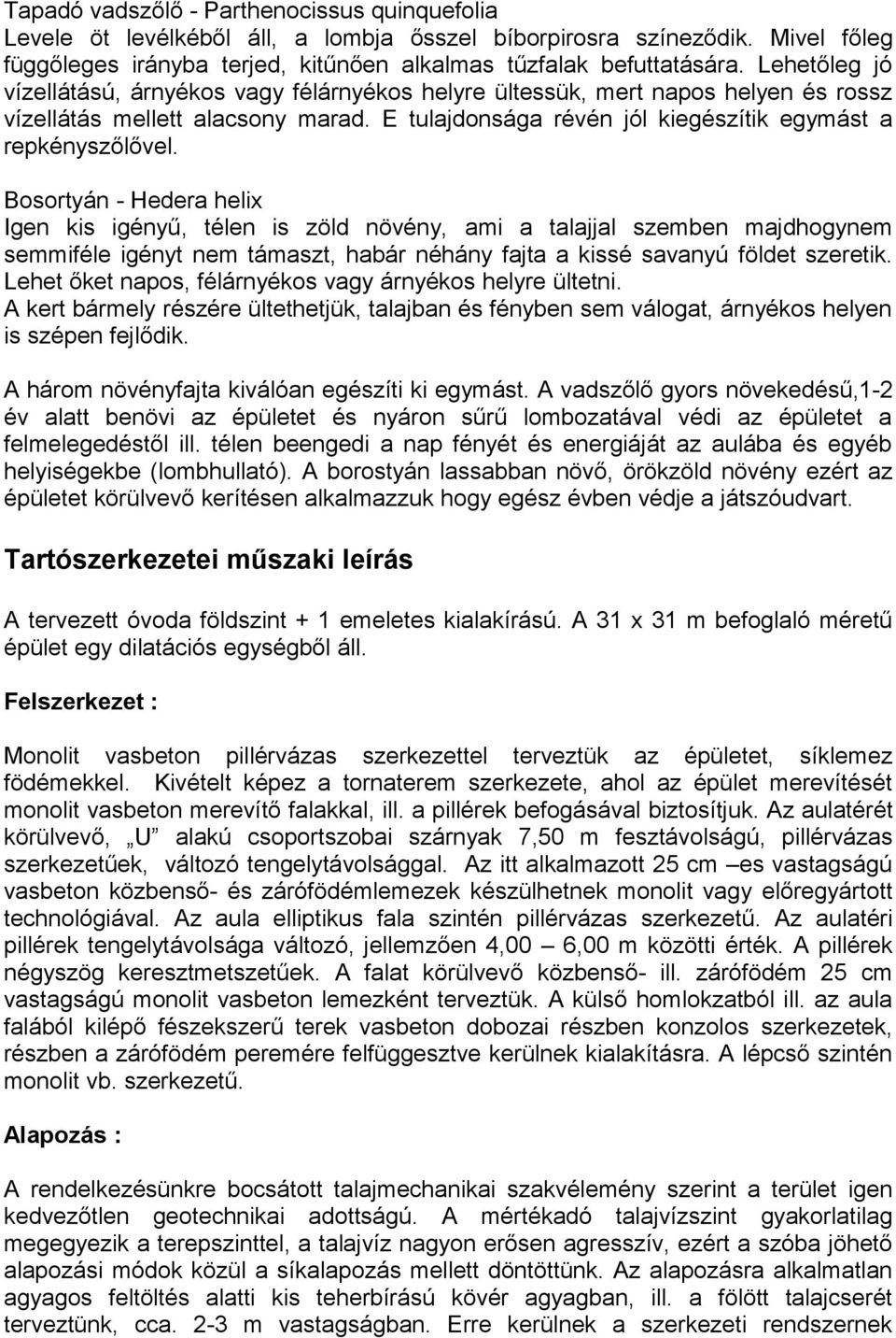 Bosortyán - Hedera helix Igen kis igényű, télen is zöld növény, ami a talajjal szemben majdhogynem semmiféle igényt nem támaszt, habár néhány fajta a kissé savanyú földet szeretik.