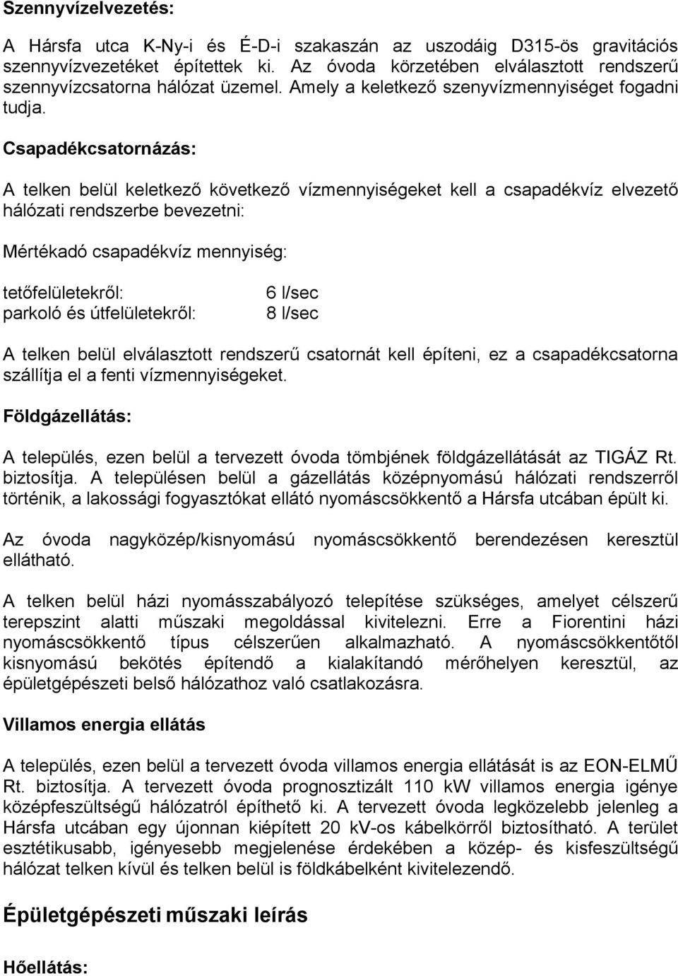 Csapadékcsatornázás: A telken belül keletkező következő vízmennyiségeket kell a csapadékvíz elvezető hálózati rendszerbe bevezetni: Mértékadó csapadékvíz mennyiség: tetőfelületekről: parkoló és