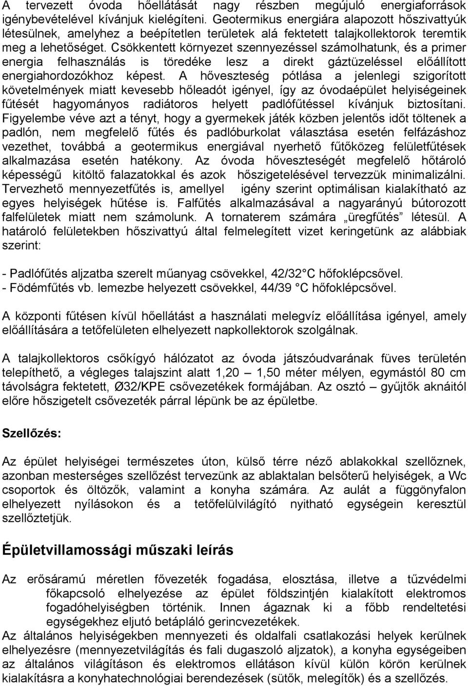 Csökkentett környezet szennyezéssel számolhatunk, és a primer energia felhasználás is töredéke lesz a direkt gáztüzeléssel előállított energiahordozókhoz képest.