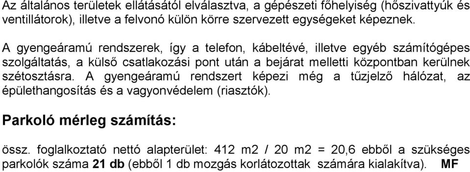 A gyengeáramú rendszerek, így a telefon, kábeltévé, illetve egyéb számítógépes szolgáltatás, a külső csatlakozási pont után a bejárat melletti központban