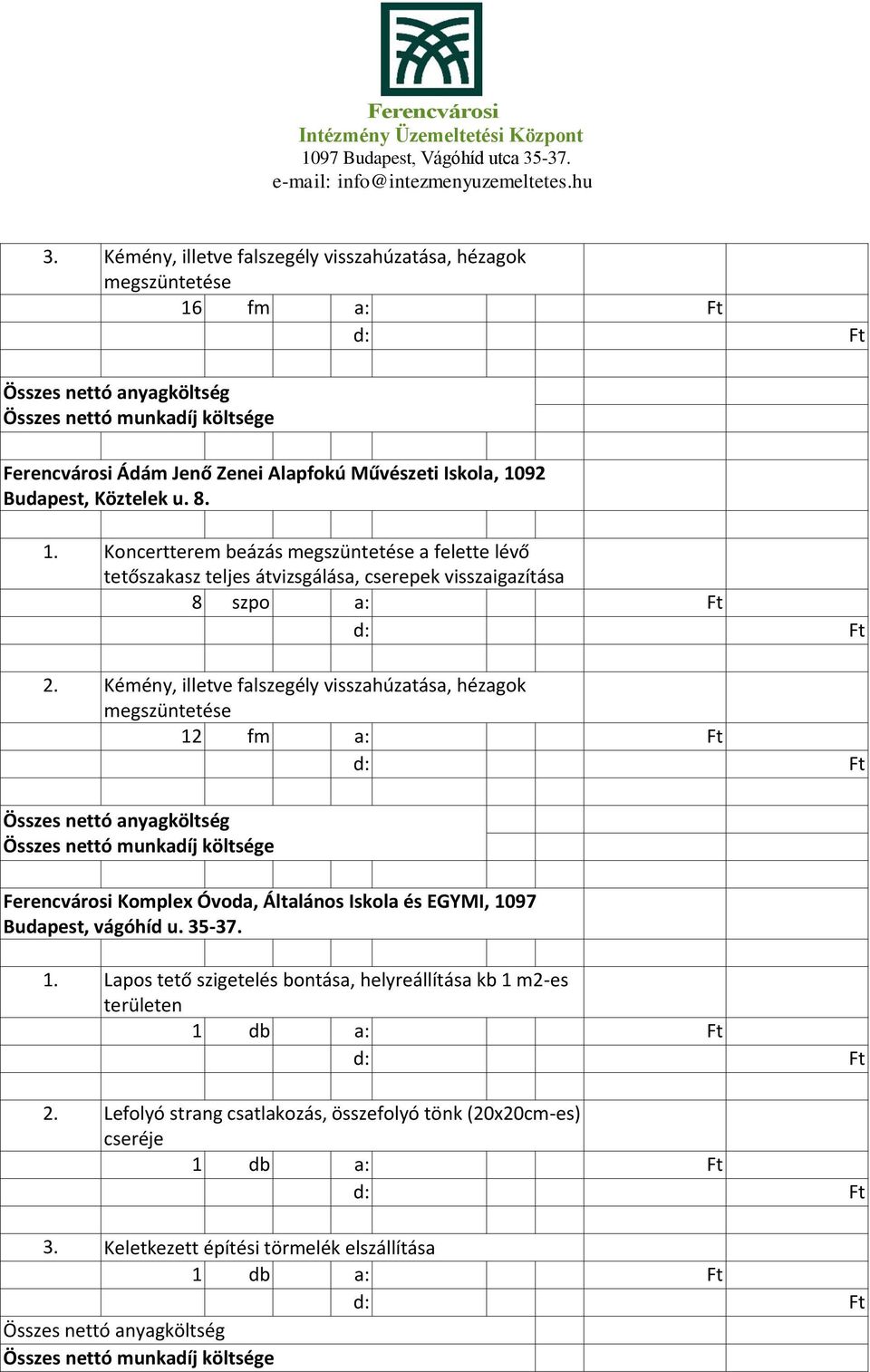 Kémény, illetve falszegély visszahúzatása, hézagok megszüntetése 12 fm a: Ft Összes nettó anyagköltség Összes nettó munkadíj költsége Ferencvárosi Komplex Óvoda, Általános Iskola és EGYMI, 1097