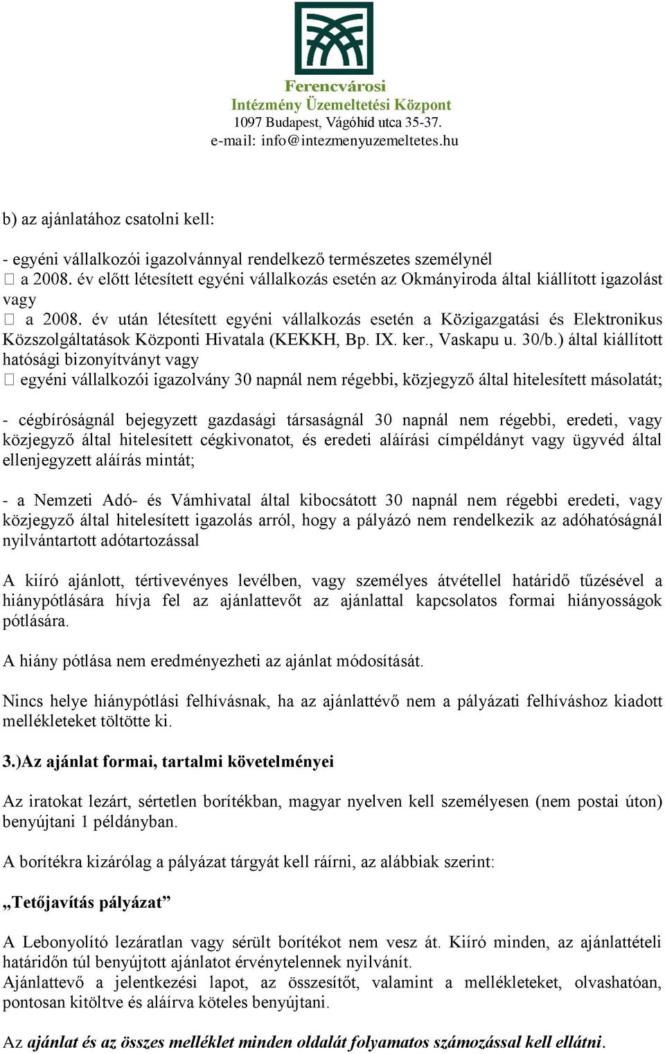 ) által kiállított hatósági bizonyítványt vagy - cégbíróságnál bejegyzett gazdasági társaságnál 30 napnál nem régebbi, eredeti, vagy közjegyző által hitelesített cégkivonatot, és eredeti aláírási