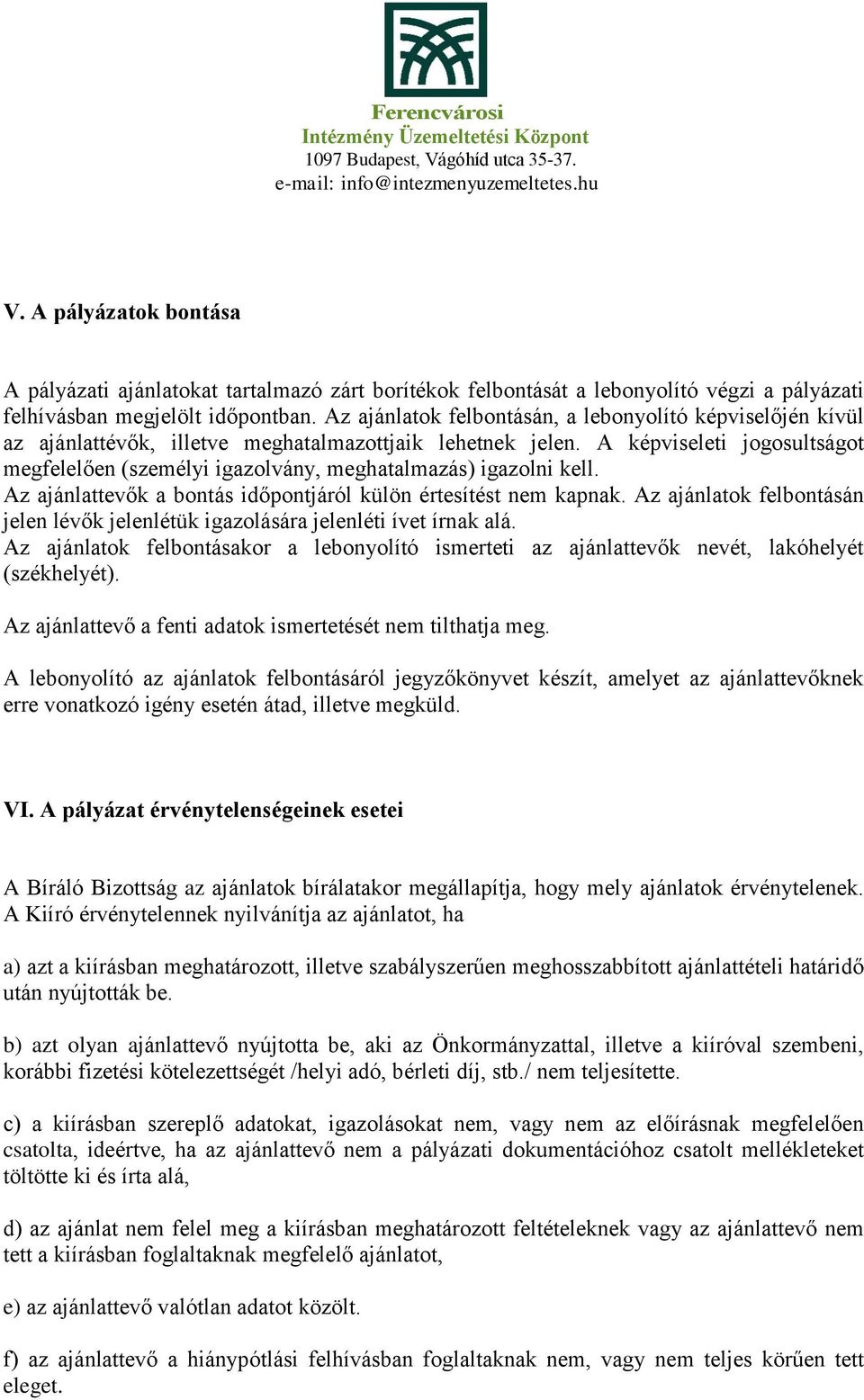 A képviseleti jogosultságot megfelelően (személyi igazolvány, meghatalmazás) igazolni kell. Az ajánlattevők a bontás időpontjáról külön értesítést nem kapnak.