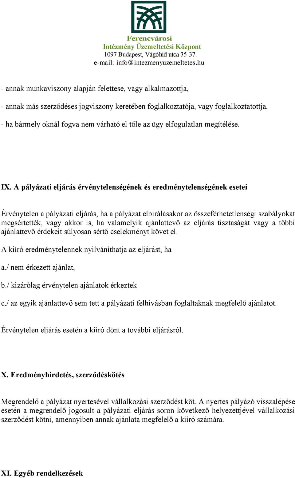 A pályázati eljárás érvénytelenségének és eredménytelenségének esetei Érvénytelen a pályázati eljárás, ha a pályázat elbírálásakor az összeférhetetlenségi szabályokat megsértették, vagy akkor is, ha