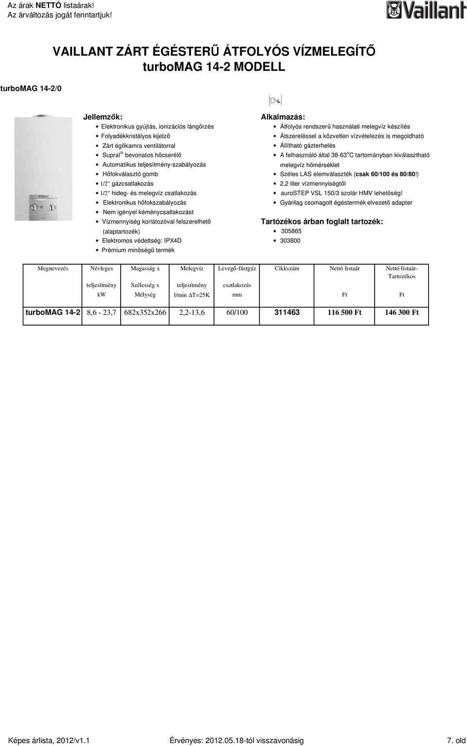 melegvíz hımérséklet A felhasználó által 38-63 o C tartományban kiválasztható Hıfokválasztó gomb Széles LAS elemválaszték (csak 60/100 és 80/80!