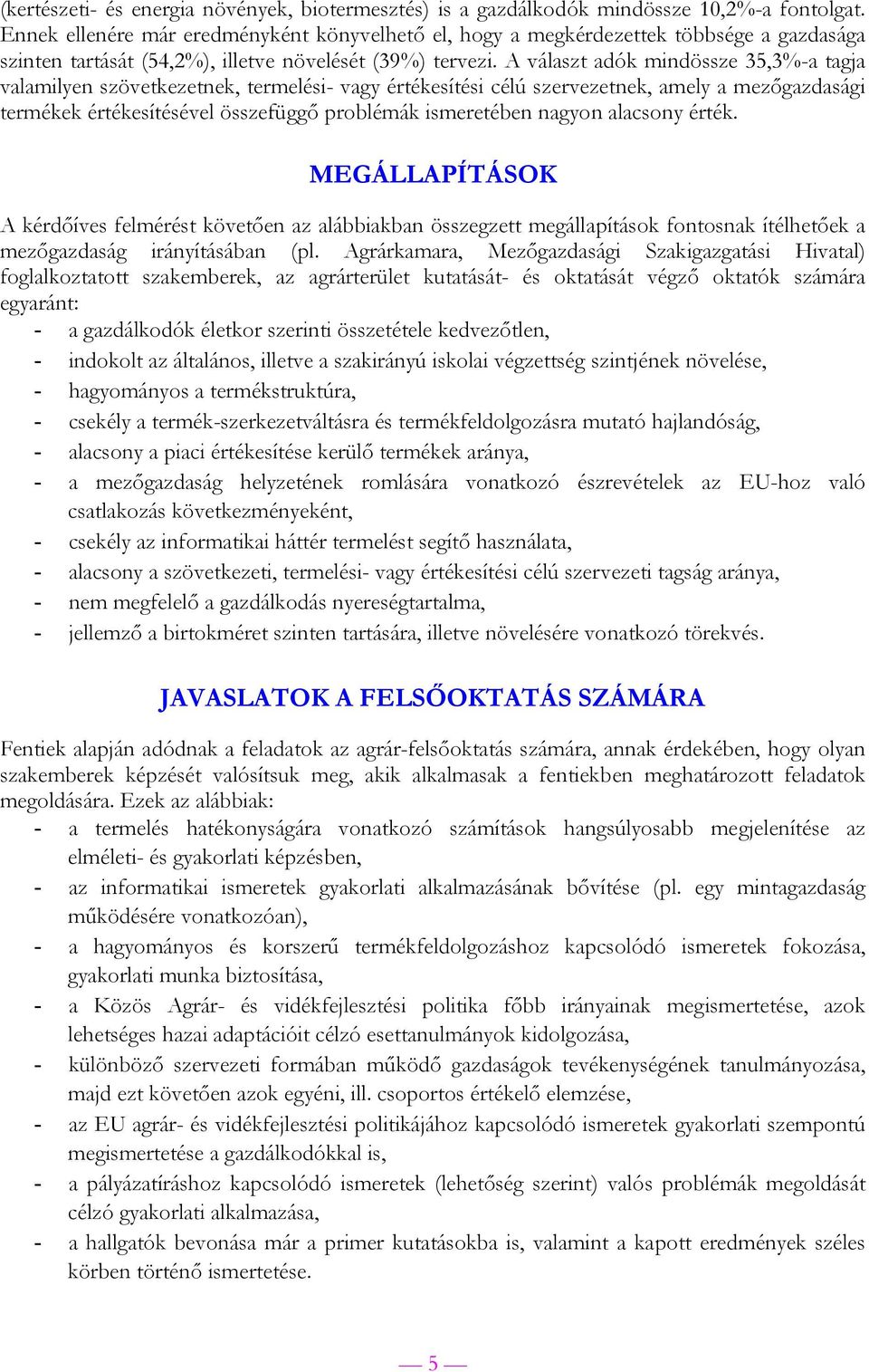 A választ adók mindössze 35,3%-a tagja valamilyen szövetkezetnek, termelési- vagy értékesítési célú szervezetnek, amely a mezőgazdasági termékek értékesítésével összefüggő problémák ismeretében