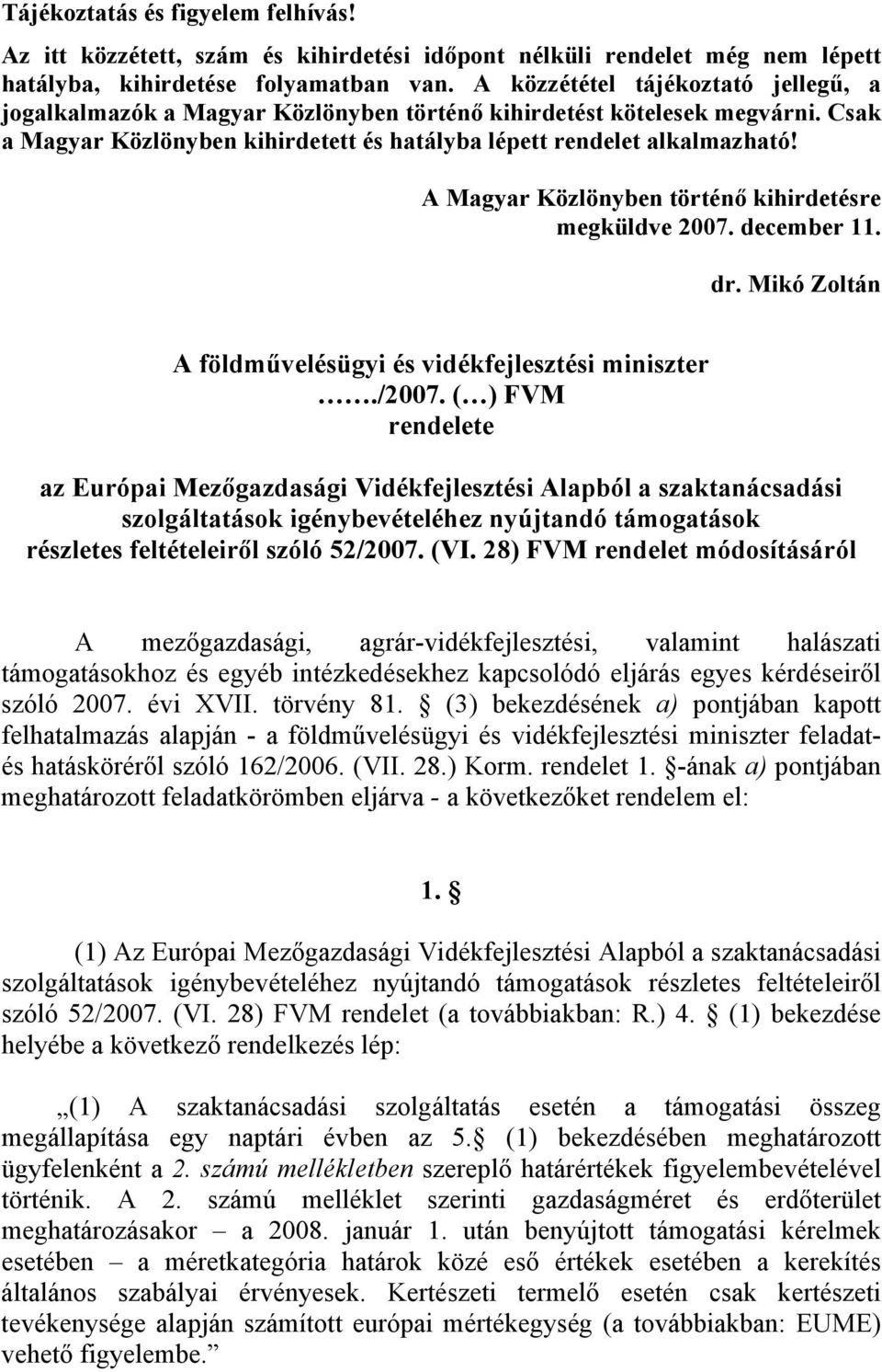A Magyar Közlönyben történő kihirdetésre megküldve 2007. december 11. dr. Mikó Zoltán A földművelésügyi és vidékfejlesztési miniszter./2007.